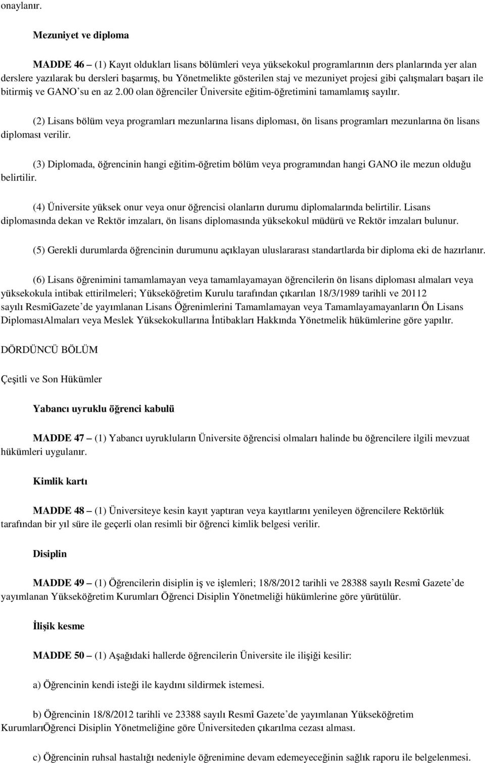 mezuniyet projesi gibi çalışmaları başarı ile bitirmiş ve GANO su en az 2.00 olan öğrenciler Üniversite eğitim-öğretimini tamamlamış sayılır.