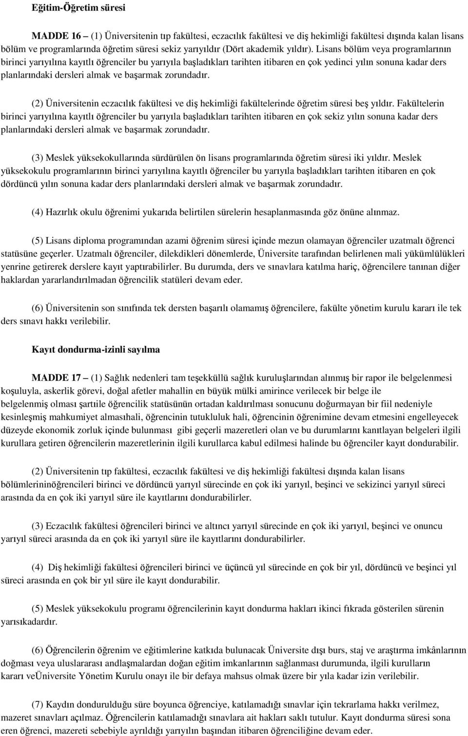 Lisans bölüm veya programlarının birinci yarıyılına kayıtlı öğrenciler bu yarıyıla başladıkları tarihten itibaren en çok yedinci yılın sonuna kadar ders planlarındaki dersleri almak ve başarmak