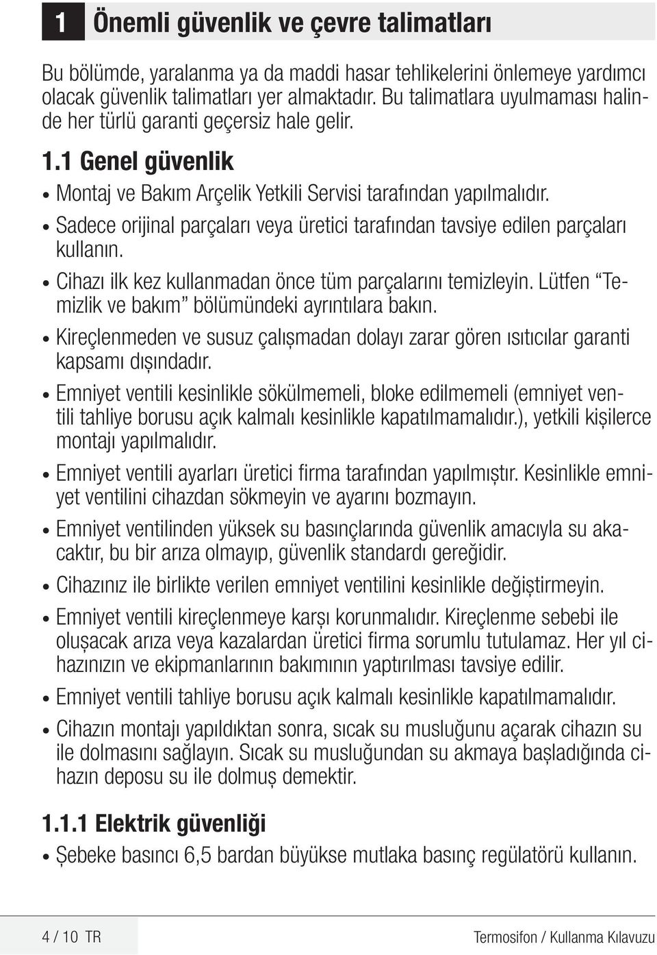 Sadece orijinal parçaları veya üretici tarafından tavsiye edilen parçaları kullanın. Cihazı ilk kez kullanmadan önce tüm parçalarını temizleyin. Lütfen Temizlik ve bakım bölümündeki ayrıntılara bakın.