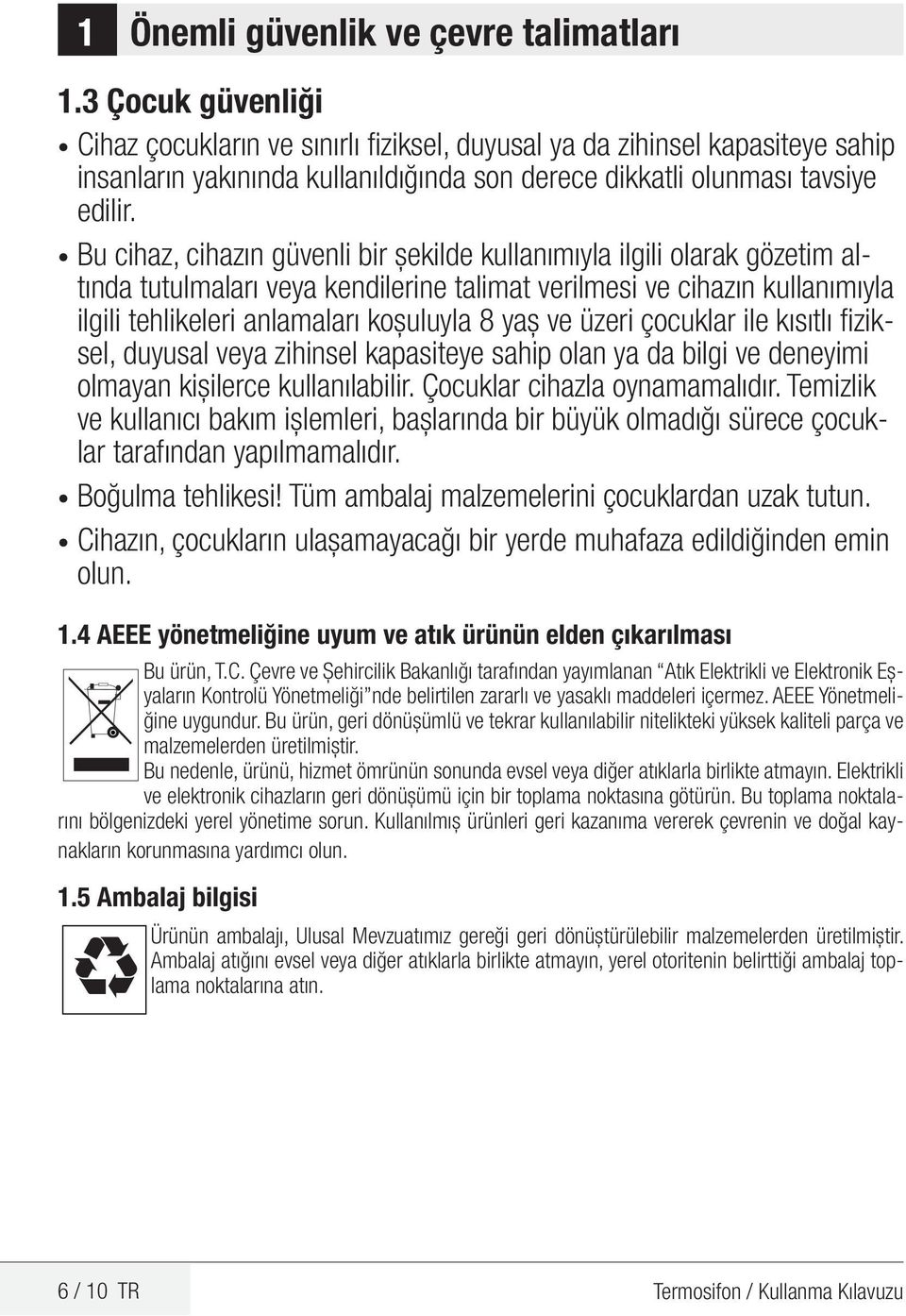 Bu cihaz, cihazın güvenli bir şekilde kullanımıyla ilgili olarak gözetim altında tutulmaları veya kendilerine talimat verilmesi ve cihazın kullanımıyla ilgili tehlikeleri anlamaları koşuluyla 8 yaş