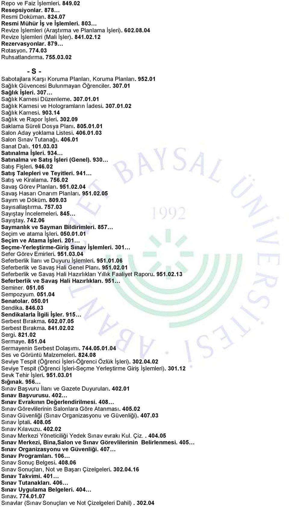 307 Sağlık Karnesi Düzenleme. 307.01.01 Sağlık Karnesi ve Hologramların İadesi. 307.01.02 Sağlık Karnesi. 903.14 Sağlık ve Rapor İşleri. 302.09 Saklama Süreli Dosya Planı. 805.01.01 Salon Aday yoklama Listesi.