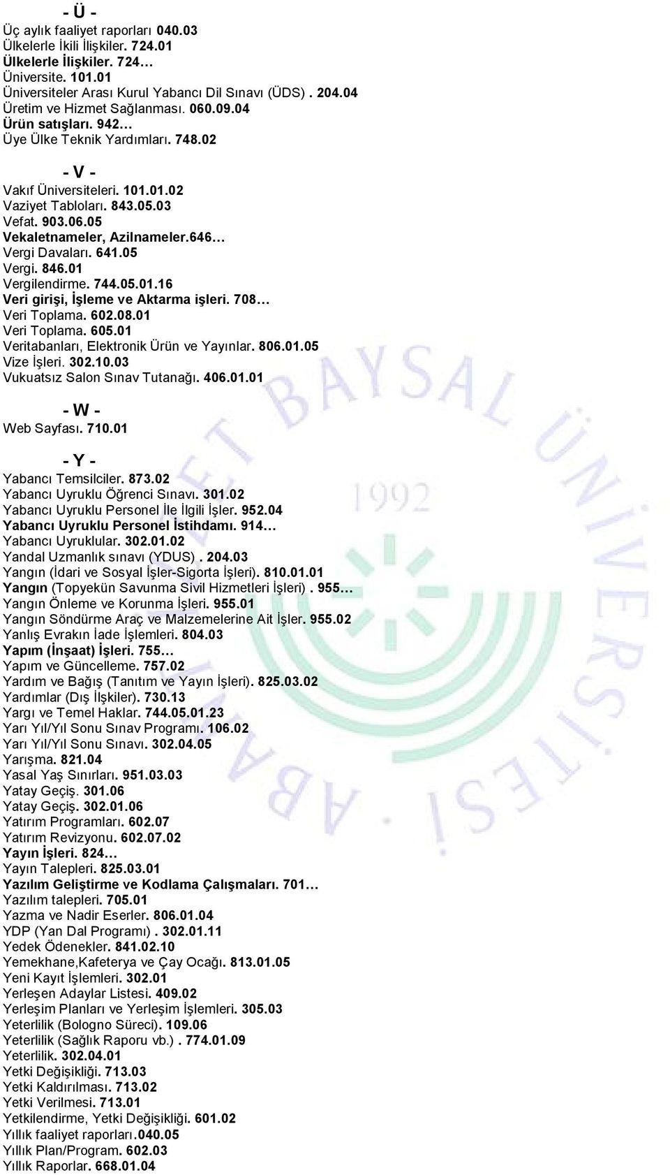 646 Vergi Davaları. 641.05 Vergi. 846.01 Vergilendirme. 744.05.01.16 Veri girişi, İşleme ve Aktarma işleri. 708 Veri Toplama. 602.08.01 Veri Toplama. 605.01 Veritabanları, Elektronik Ürün ve Yayınlar.