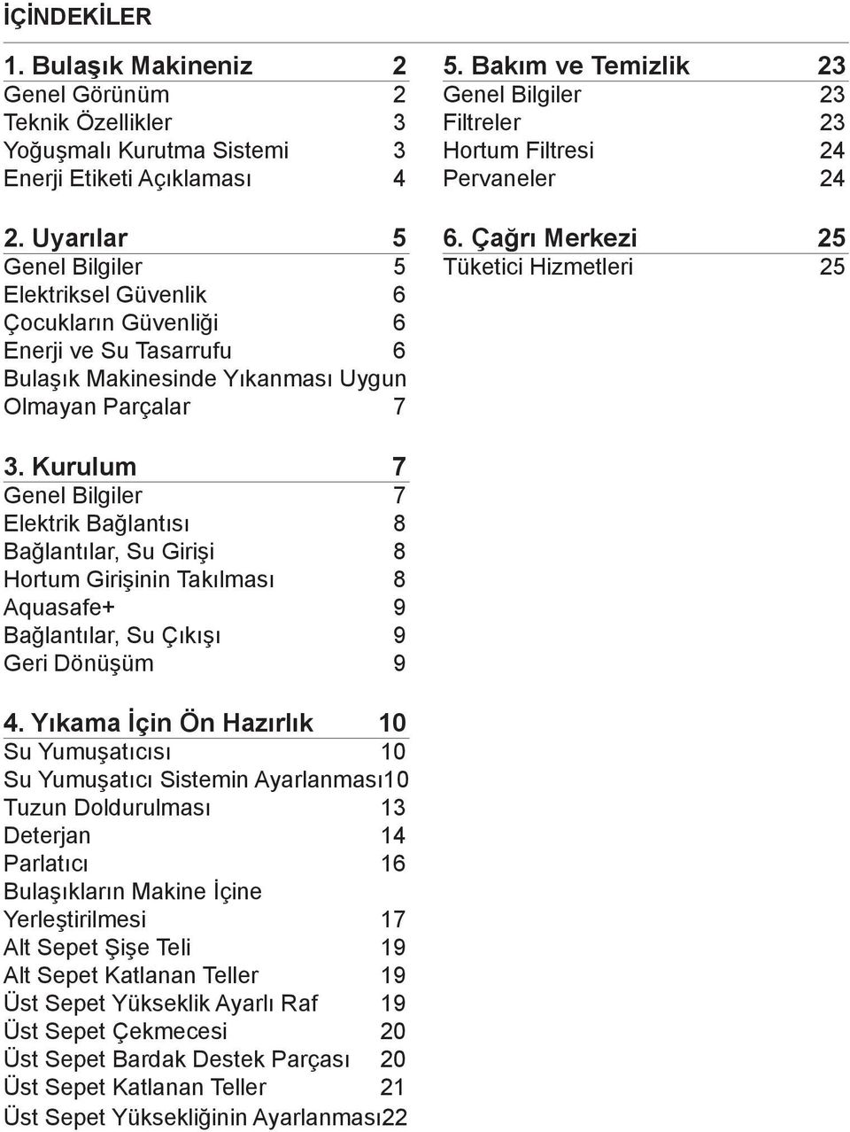 Bakım ve Temizlik 23 Genel Bilgiler 23 Filtreler 23 Hortum Filtresi 24 Pervaneler 24 6. Çağrı Merkezi 25 Tüketici Hizmetleri 25 3.