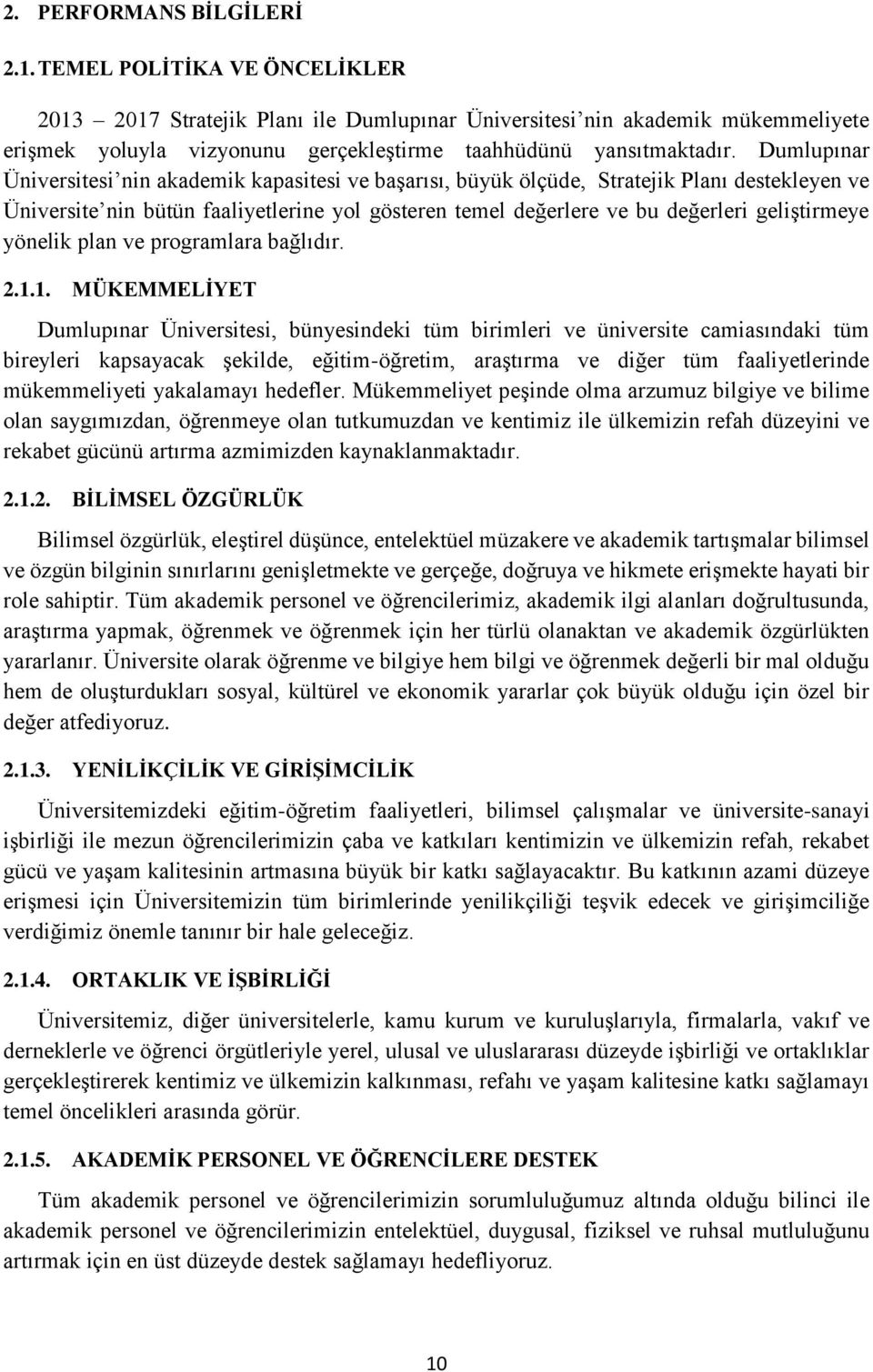 Dumlupınar Üniversitesi nin akademik kapasitesi ve başarısı, büyük ölçüde, Stratejik Planı destekleyen ve Üniversite nin bütün faaliyetlerine yol gösteren temel değerlere ve bu değerleri geliştirmeye