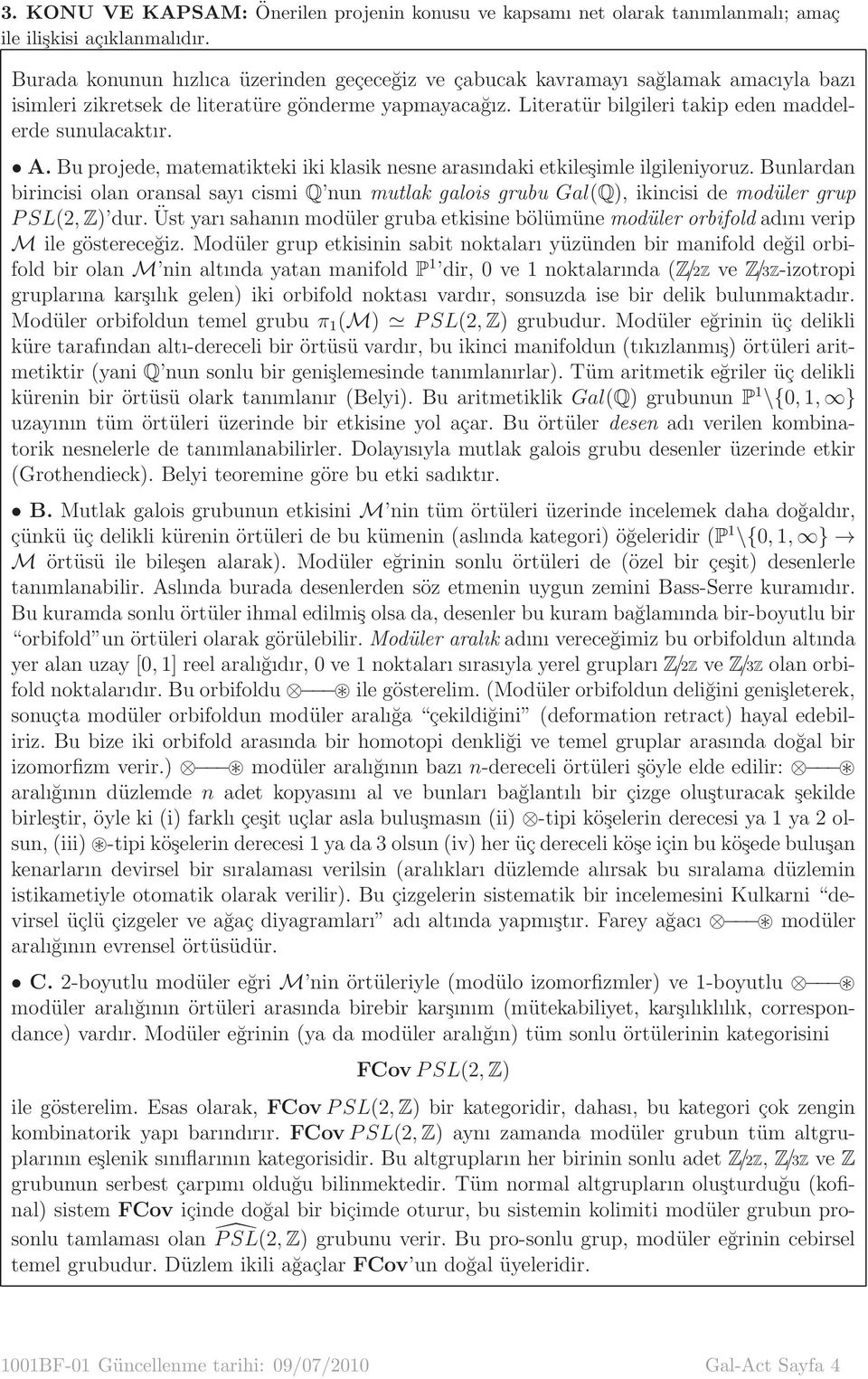 A. Bu projede, matematikteki iki klasik nesne arasındaki etkileşimle ilgileniyoruz. Bunlardan birincisi olan oransal sayı cismi Q nun mutlak galois grubu Gal(Q), ikincisi de modüler grup PSL(2,Z) dur.