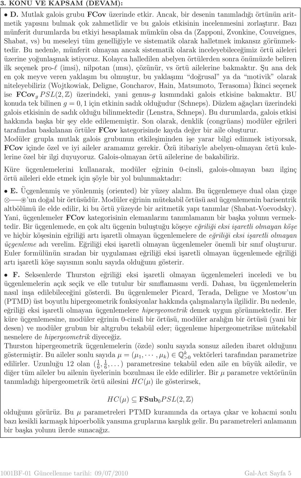 Bazı münferit durumlarda bu etkiyi hesaplamak mümkün olsa da (Zapponi, Zvonkine, Couveignes, Shabat, vs) bu meseleyi tüm genelliğiyle ve sistematik olarak halletmek imkansız görünmektedir.