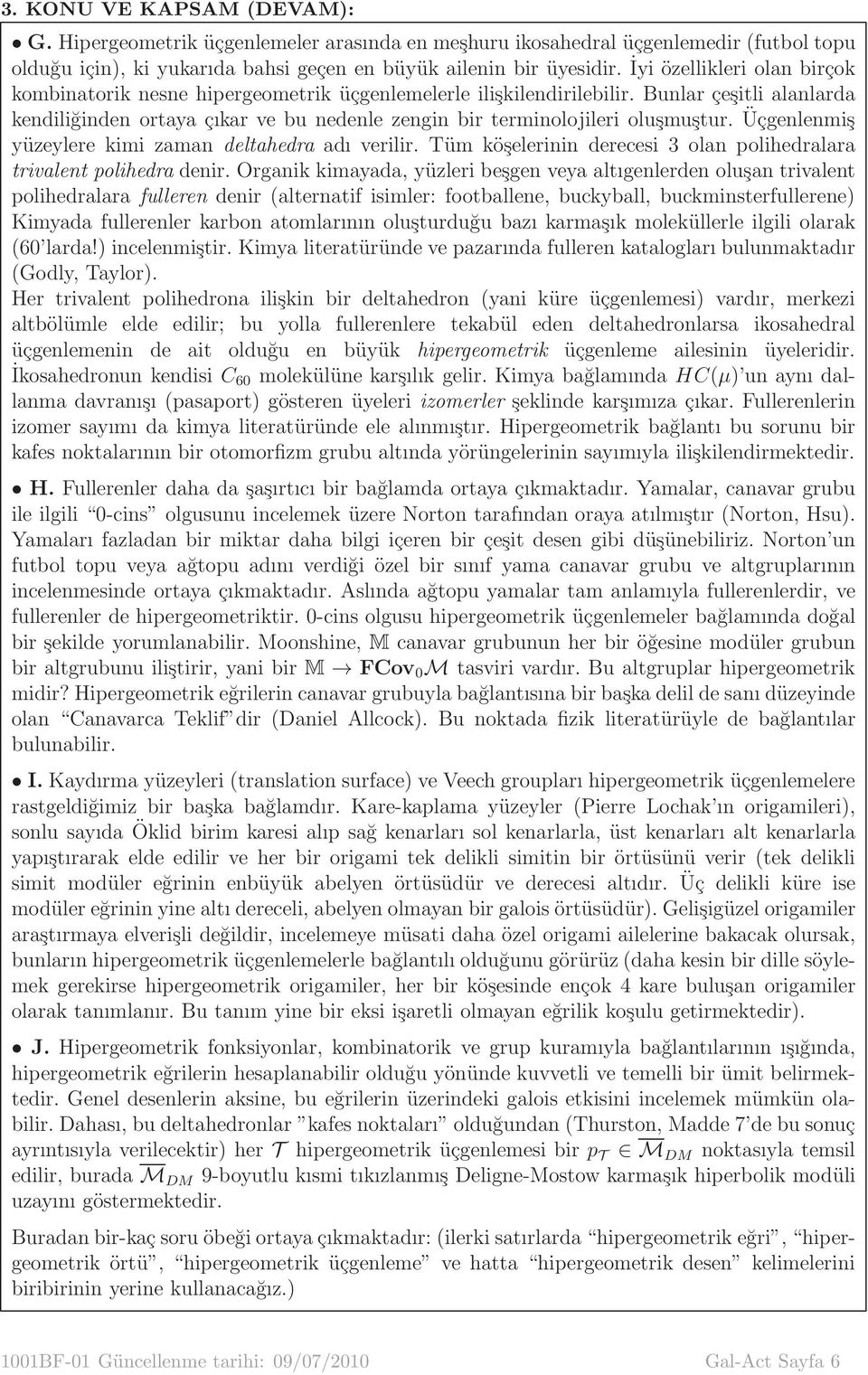 Bunlar çeşitli alanlarda kendiliğinden ortaya çıkar ve bu nedenle zengin bir terminolojileri oluşmuştur. Üçgenlenmiş yüzeylere kimi zaman deltahedra adı verilir.