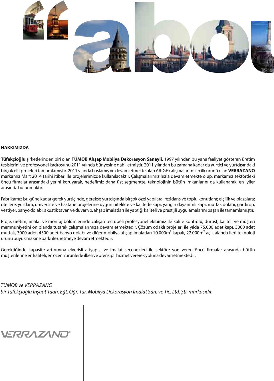 2011 y l nda ba lam ve devam etmekte olan AR-GE çal malar m z n ilk ürünü olan VERRAZANO markam z Mart 2014 tarihi itibari ile projelerimizde kullan lacakt r.