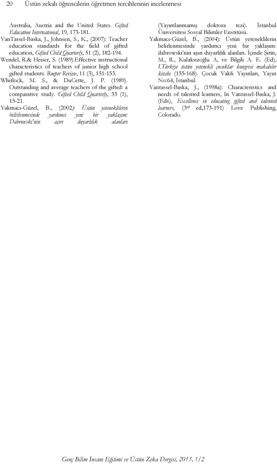 Effective instructional characteristics of teachers of junior high school gifted students. Roeper Review, 11 (3), 151-153. Whitlock, M. S., & DuCette, J. P. (1989).