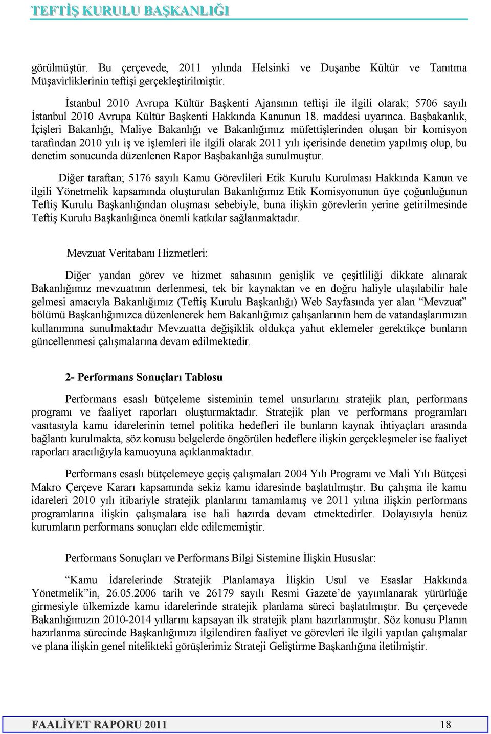 Başbakanlık, İçişleri Bakanlığı, Maliye Bakanlığı ve Bakanlığımız müfettişlerinden oluşan bir komisyon tarafından 2010 yılı iş ve işlemleri ile ilgili olarak 2011 yılı içerisinde denetim yapılmış