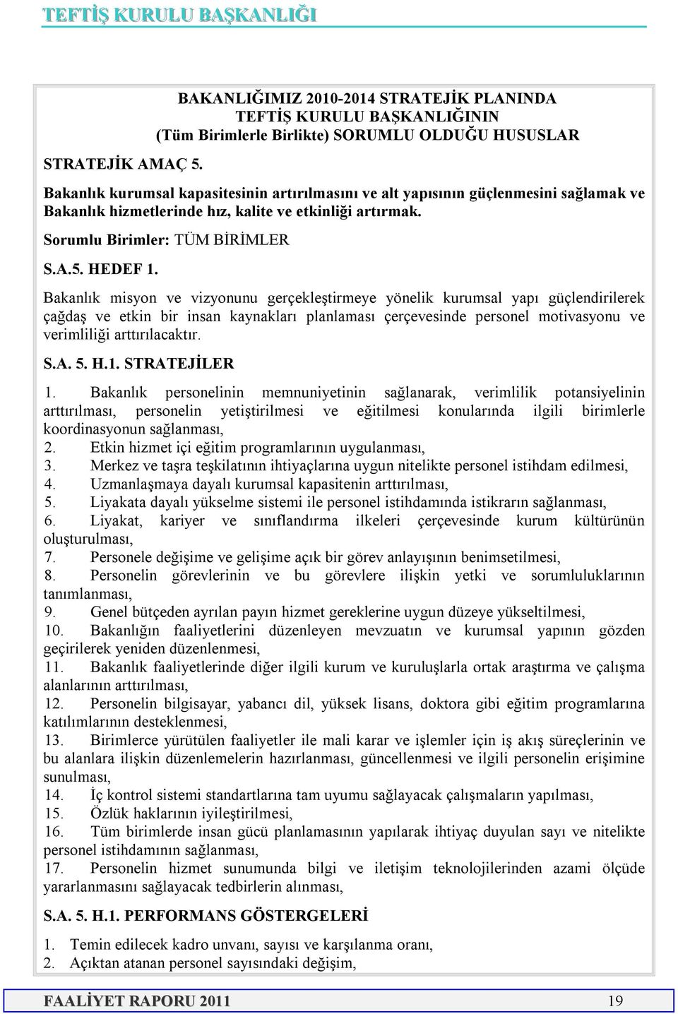 sağlamak ve Bakanlık hizmetlerinde hız, kalite ve etkinliği artırmak. Sorumlu Birimler: TÜM BİRİMLER S.A.5. HEDEF 1.