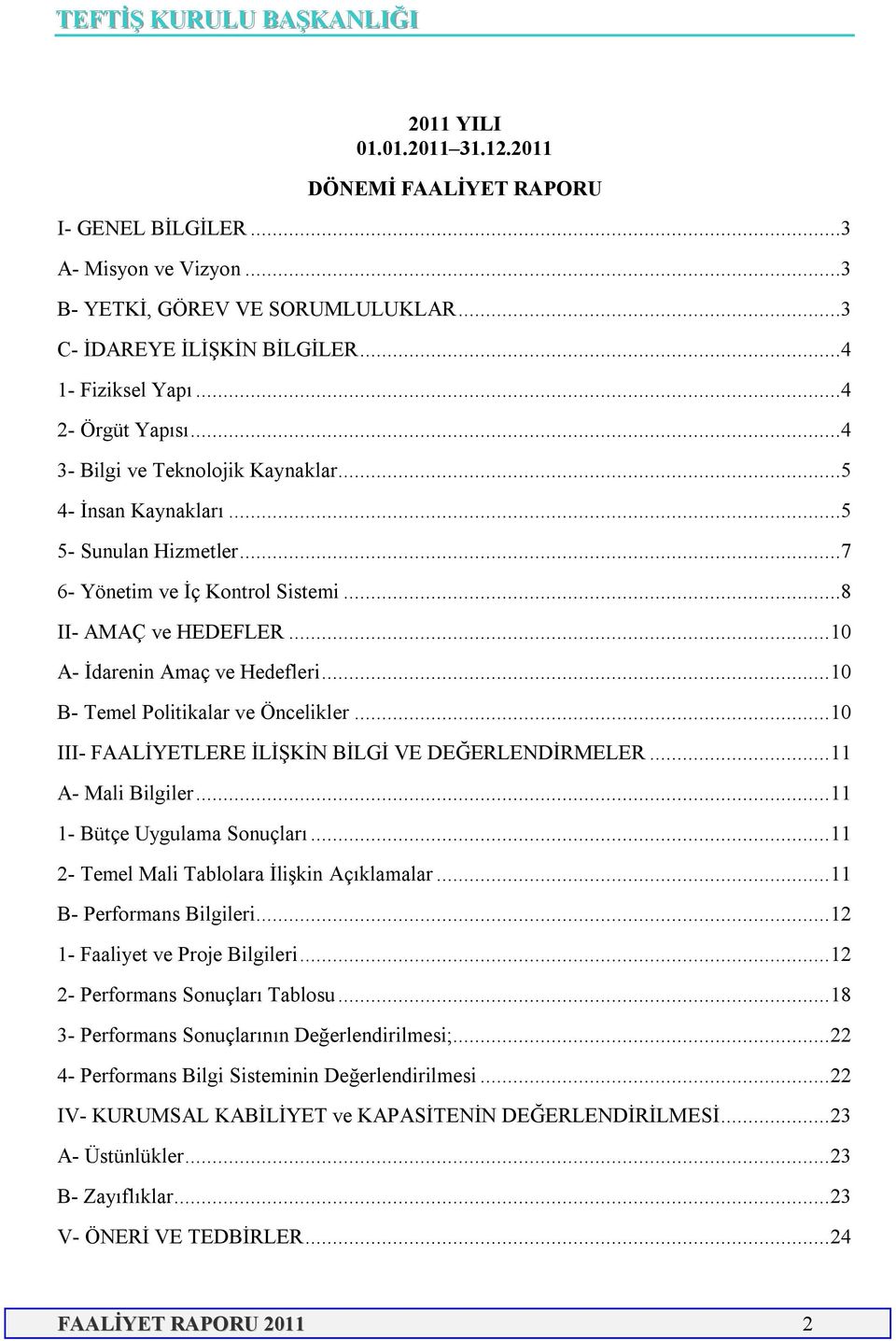 ..10 A- İdarenin Amaç ve Hedefleri...10 B- Temel Politikalar ve Öncelikler...10 III- FAALİYETLERE İLİŞKİN BİLGİ VE DEĞERLENDİRMELER...11 A- Mali Bilgiler...11 1- Bütçe Uygulama Sonuçları.