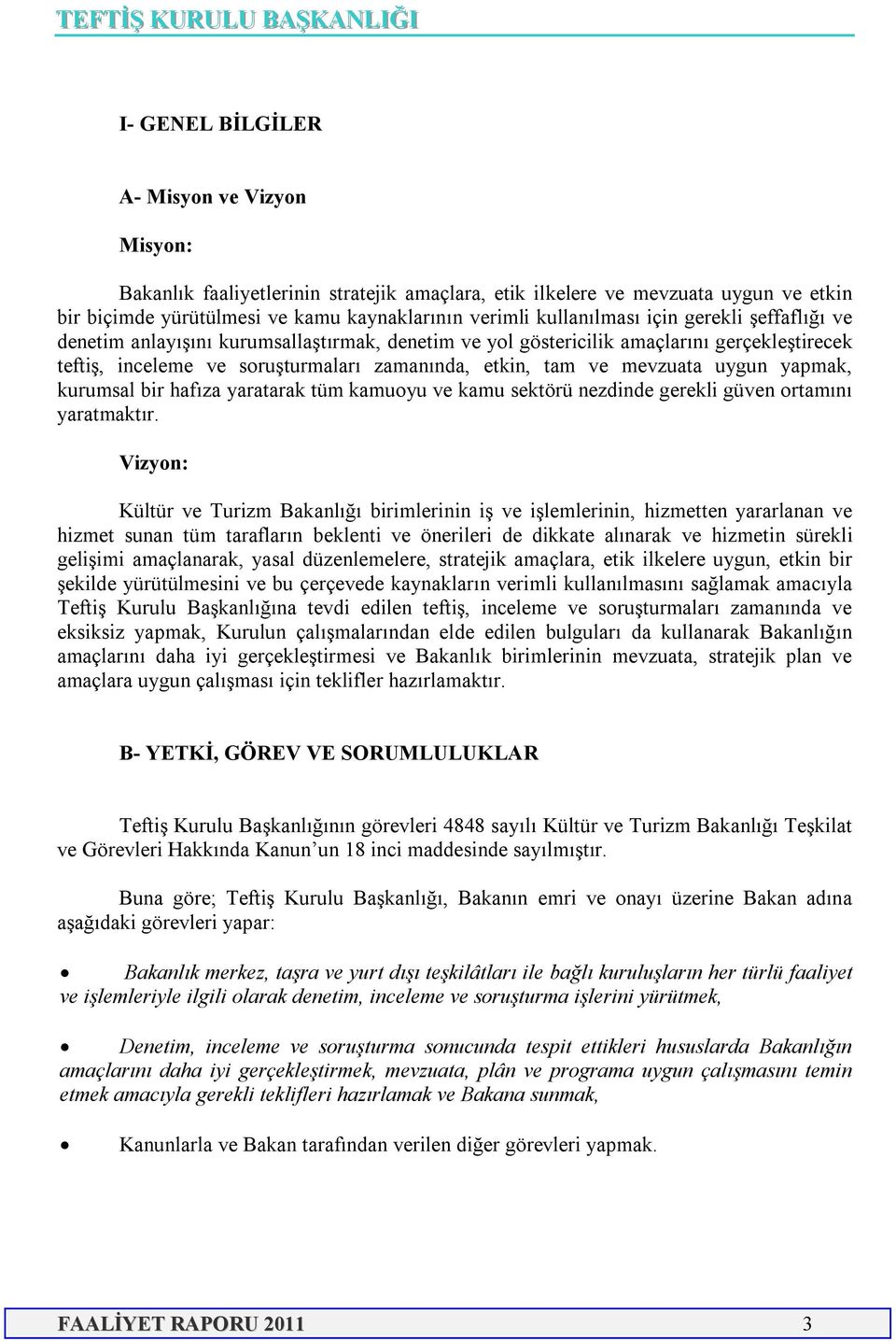 yapmak, kurumsal bir hafıza yaratarak tüm kamuoyu ve kamu sektörü nezdinde gerekli güven ortamını yaratmaktır.