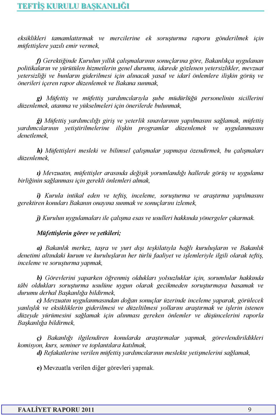 içeren rapor düzenlemek ve Bakana sunmak, g) Müfettiş ve müfettiş yardımcılarıyla şube müdürlüğü personelinin sicillerini düzenlemek, atanma ve yükselmeleri için önerilerde bulunmak, ğ) Müfettiş