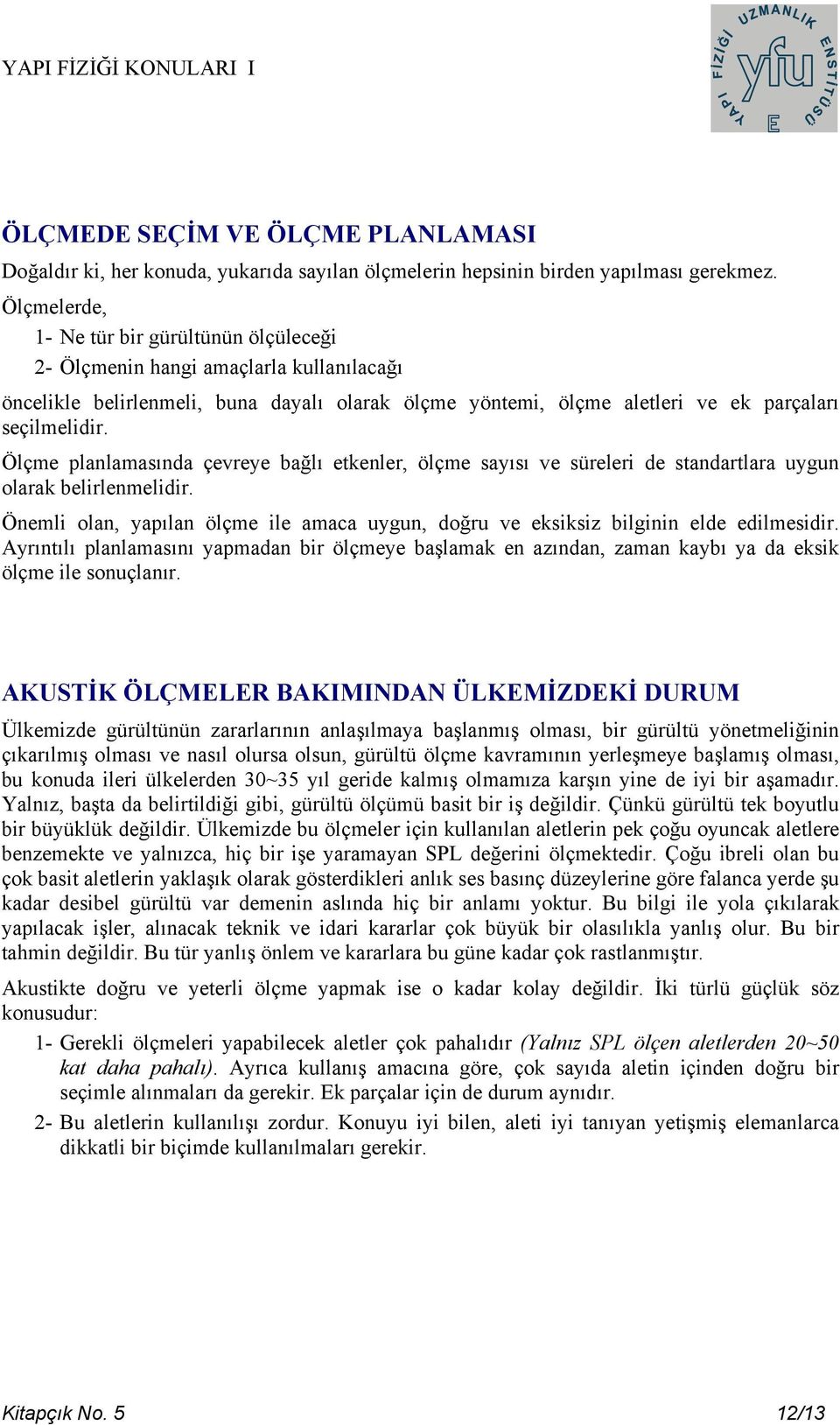 Ölçme planlamasında çevreye bağlı etkenler, ölçme sayısı ve süreleri de standartlara uygun olarak belirlenmelidir.