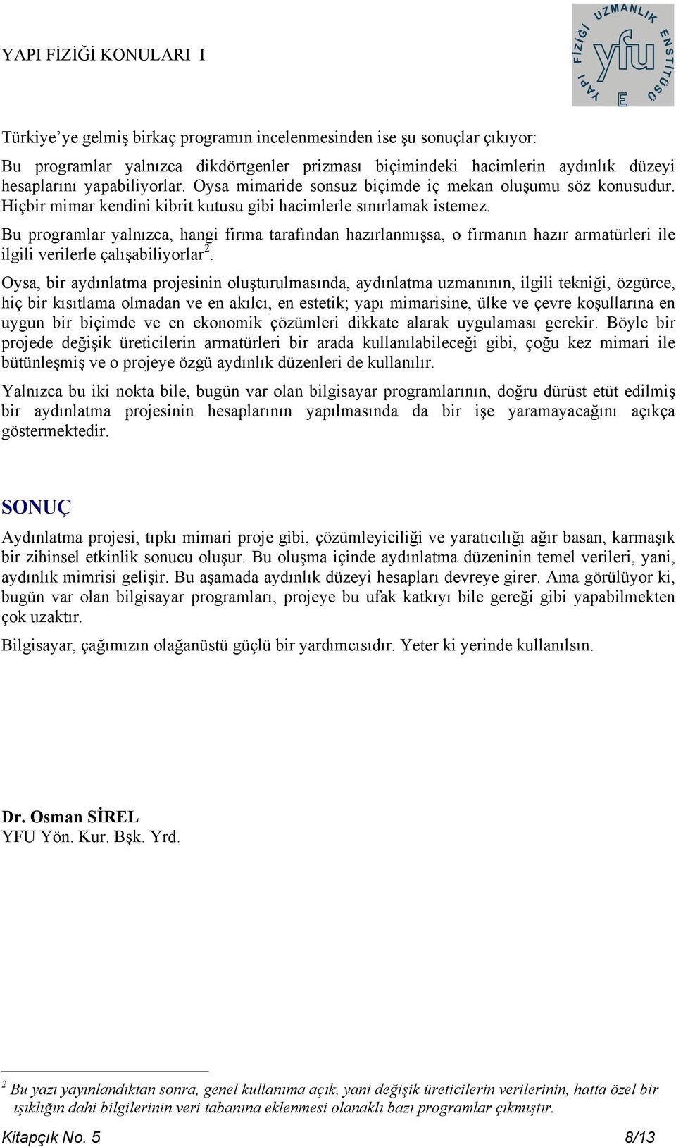 Bu programlar yalnızca, hangi firma tarafından hazırlanmışsa, o firmanın hazır armatürleri ile ilgili verilerle çalışabiliyorlar 2.