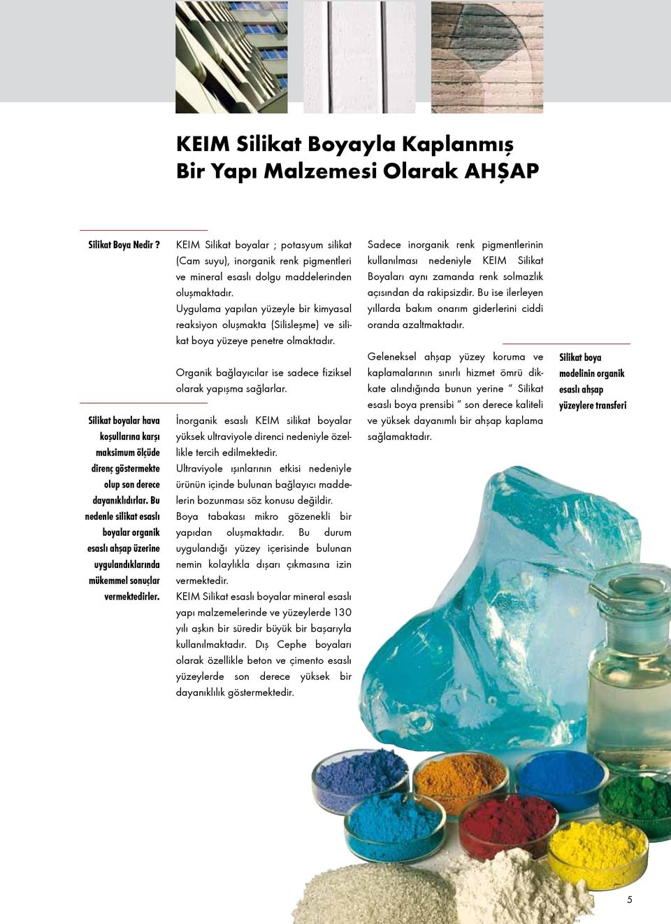 KEIM Silikat boyalar ; potasyum silikat (Cam suyu), inorganik renk pigmentleri ve mineral esaslı dolgu maddelerinden oluşmaktadır.