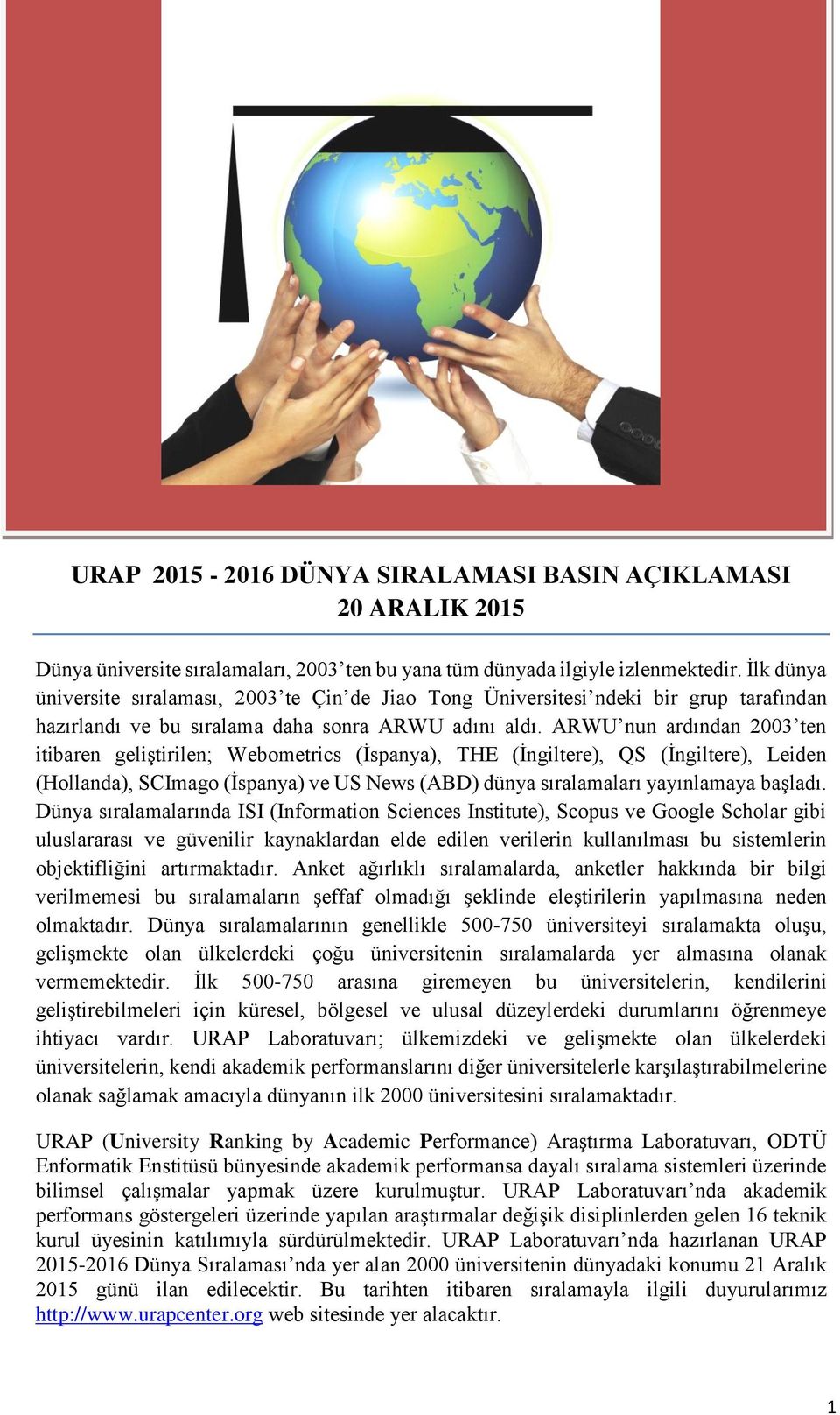 ARWU nun ardından 2003 ten itibaren geliştirilen; Webometrics (İspanya), THE (İngiltere), QS (İngiltere), Leiden (Hollanda), SCImago (İspanya) ve US News (ABD) dünya sıralamaları yayınlamaya başladı.