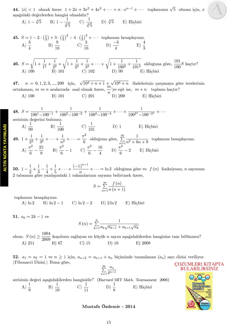 n = 0; ; ; 3; :::; 00 için; 0 4 + n + + p 0 4 + n ifadelerinin çarpmaya göre terslerinin ortalamas ; m ve n aralar nda asal olmak üzere; m ye eşit ise; m + n n toplam kaçt r?