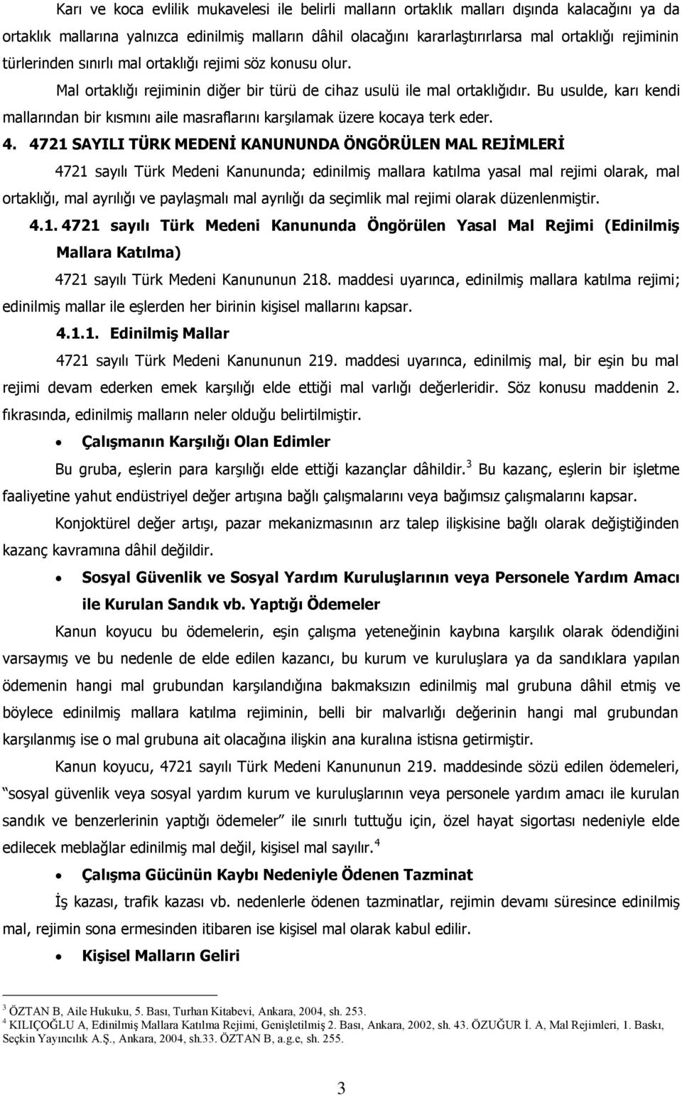 Bu usulde, karı kendi mallarından bir kısmını aile masraflarını karşılamak üzere kocaya terk eder. 4.