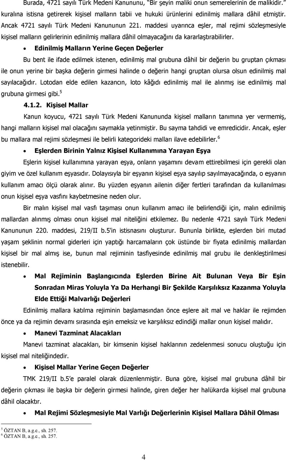 Edinilmiş Malların Yerine Geçen Değerler Bu bent ile ifade edilmek istenen, edinilmiş mal grubuna dâhil bir değerin bu gruptan çıkması ile onun yerine bir başka değerin girmesi halinde o değerin