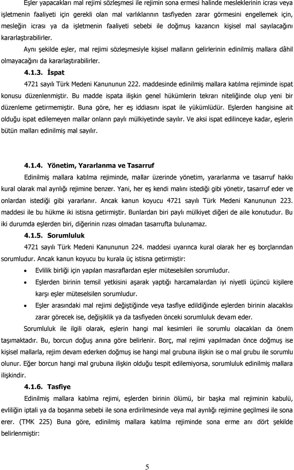 Aynı şekilde eşler, mal rejimi sözleşmesiyle kişisel malların gelirlerinin edinilmiş mallara dâhil olmayacağını da kararlaştırabilirler. 4.1.3. İspat 4721 sayılı Türk Medeni Kanununun 222.