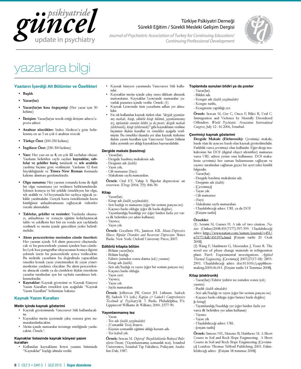 adresi/eposta adresi Anahtar sözcükler: Index Medicus a göre belirlenmiş en az 3 en çok 6 anahtar sözcük Türkçe Özet (200-250 kelime) İngilizce Özet (250-300 kelime) Yazı: Her yazı en az 8, en çok 12