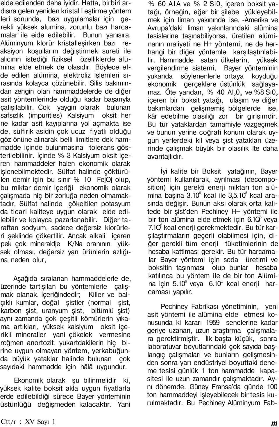 Böylece elde edilen alümina, elektroliz İşlemleri sırasında kolayca çözünebilir. Silis bakımından zengin olan hammaddelerde de diğer asit yöntemlerinde olduğu kadar başarıyla çalışılabilir.