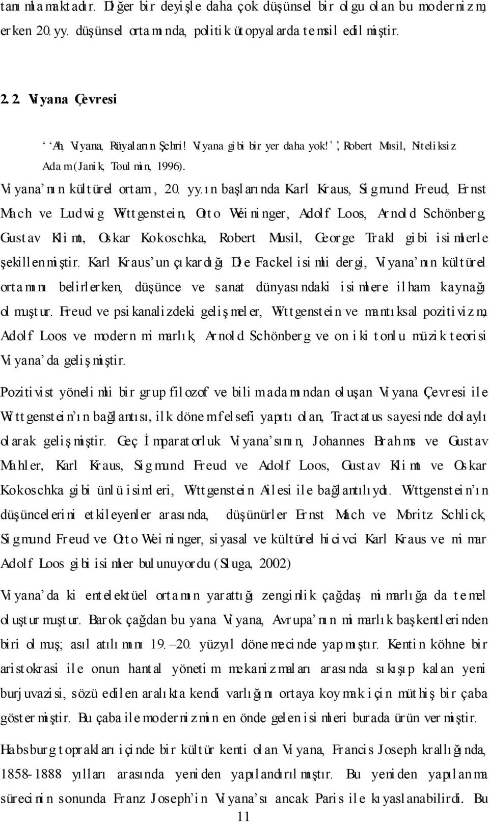 ı n başları nda Karl Kraus, Si gmund Freud, Er nst Mach ve Ludwi g Witt genstei n, Ott o Wei ni nger, Adolf Loos, Ar nol d Schönber g, Gust av Kli mt, Oskar Kokoschka, Robert Musil, Geor ge Trakl gi