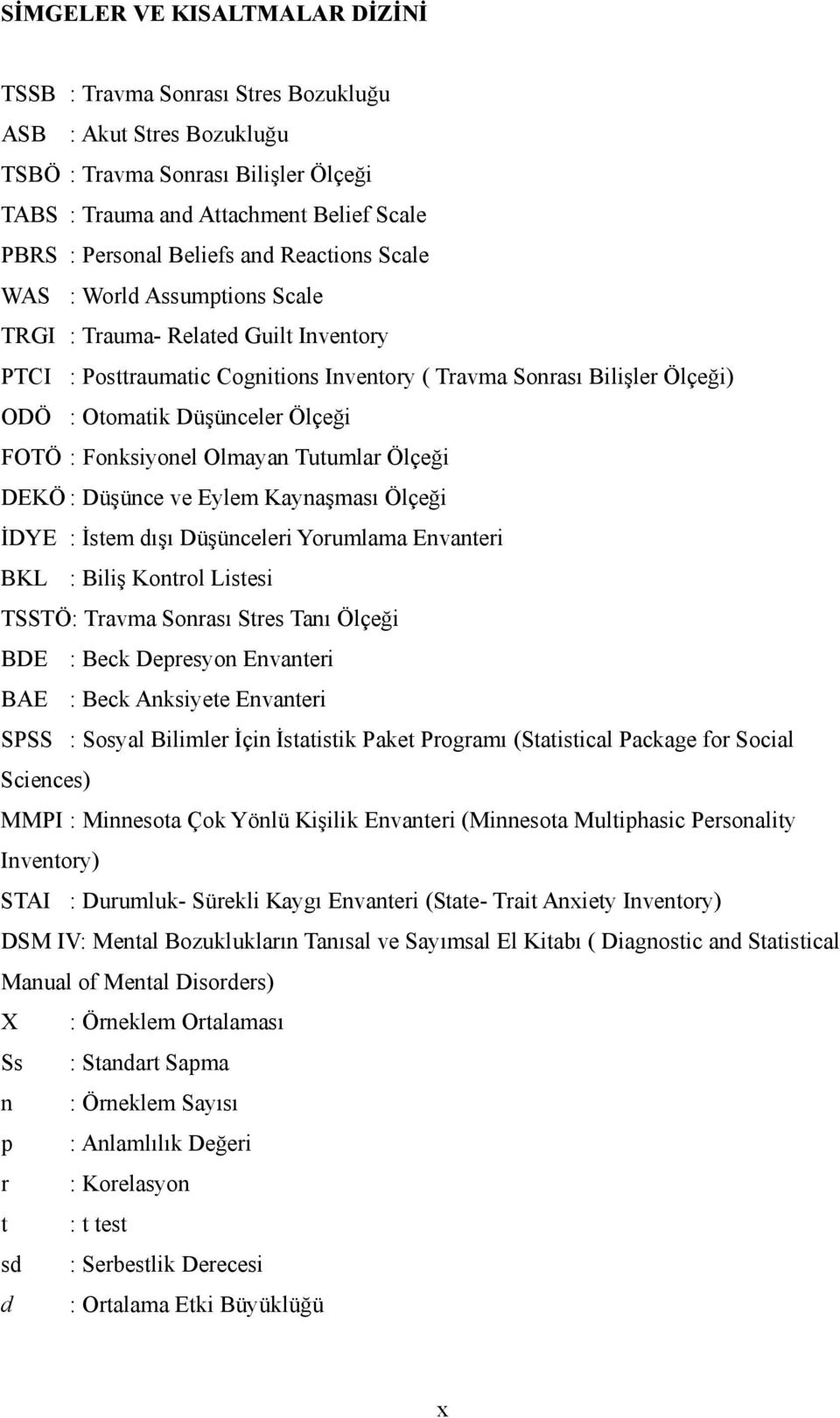 FOTÖ : Fonksiyonel Olmayan Tutumlar Ölçeği DEKÖ : Düşünce ve Eylem Kaynaşması Ölçeği İDYE : İstem dışı Düşünceleri Yorumlama Envanteri BKL : Biliş Kontrol Listesi TSSTÖ: Travma Sonrası Stres Tanı