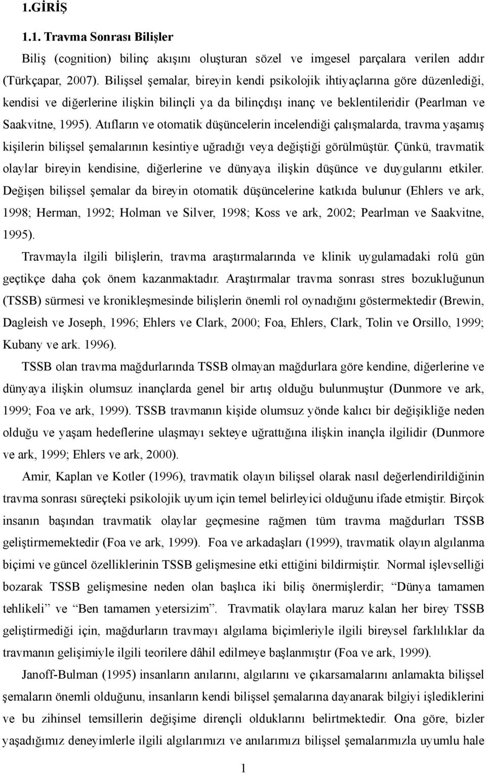 Atıfların ve otomatik düşüncelerin incelendiği çalışmalarda, travma yaşamış kişilerin bilişsel şemalarının kesintiye uğradığı veya değiştiği görülmüştür.