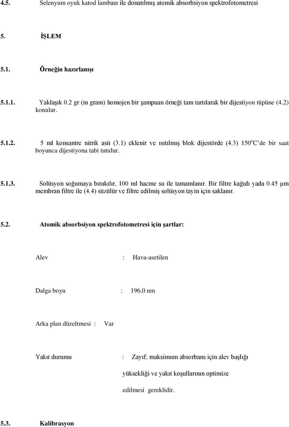 3) 150 o C de bir saat boyunca dijestiyona tabi tutulur. 5.1.3. Solüsyon soğumaya bırakılır, 100 ml hacme su ile tamamlanır. Bir filtre kağıdı yada 0.45 µm membran filtre ile (4.