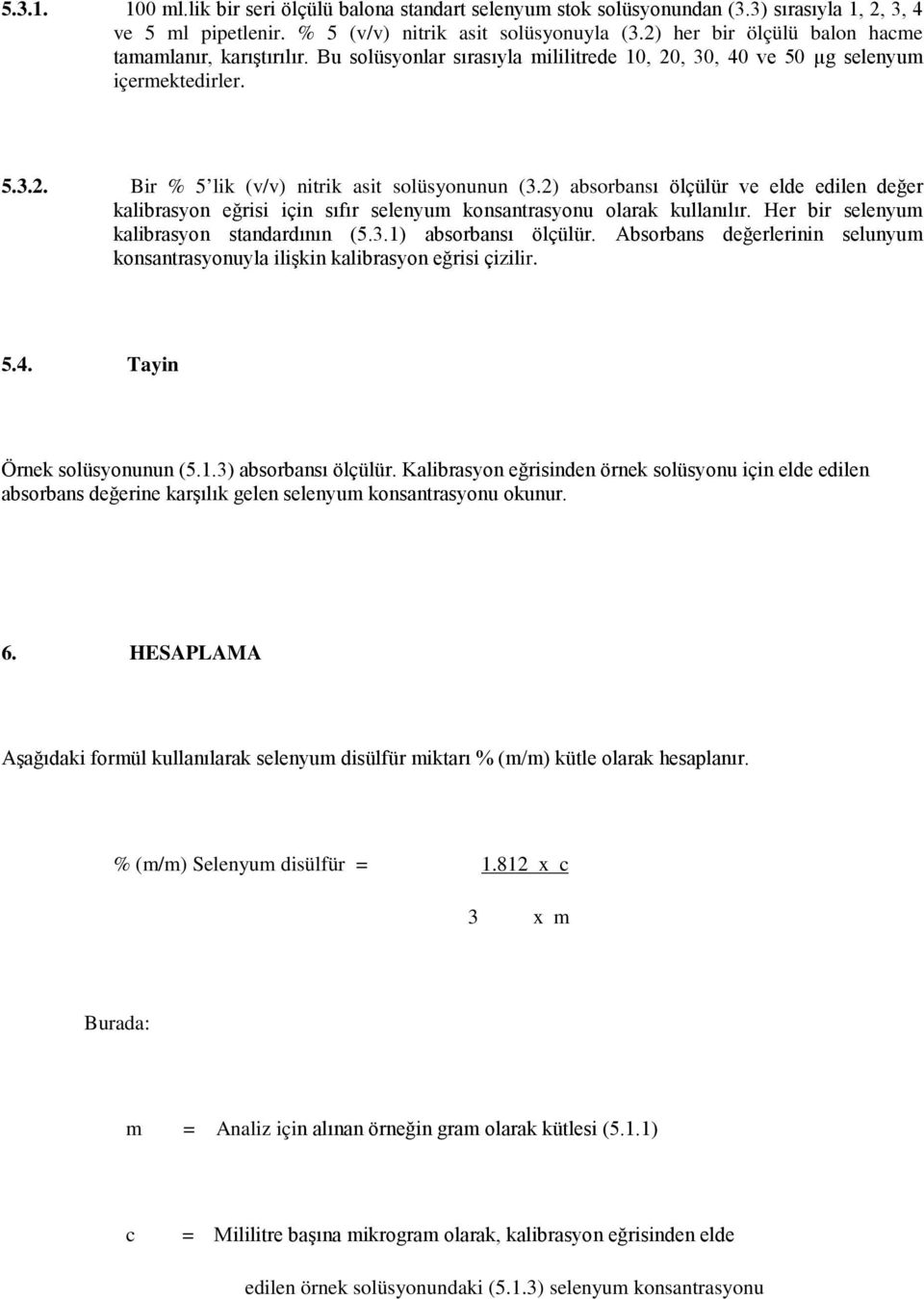 2) absorbansı ölçülür ve elde edilen değer kalibrasyon eğrisi için sıfır selenyum konsantrasyonu olarak kullanılır. Her bir selenyum kalibrasyon standardının (5.3.1) absorbansı ölçülür.