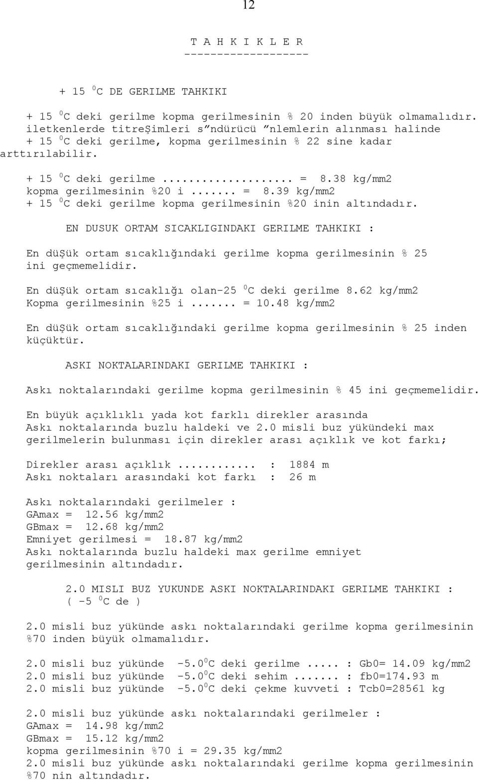 38 kg/mm2 kopma gerilmesinin %20 i... = 8.39 kg/mm2 + 15 0 C deki gerilme kopma gerilmesinin %20 inin altındadır.