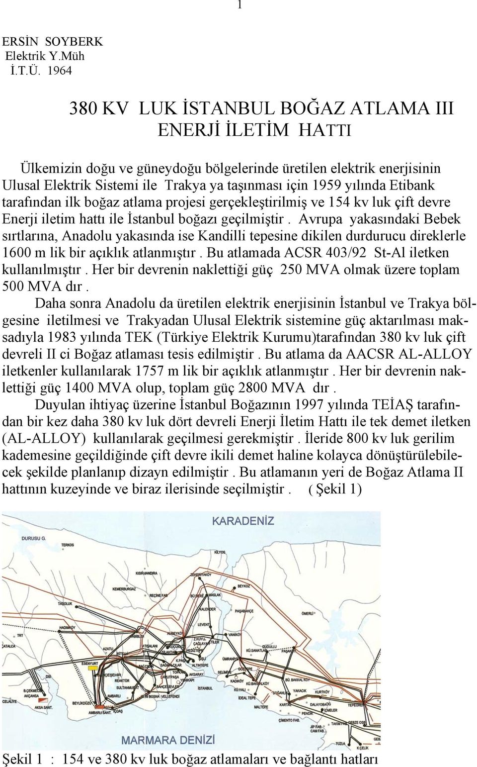 Etibank tarafından ilk boğaz atlama projesi gerçekleştirilmiş ve 154 kv luk çift devre Enerji iletim hattı ile İstanbul boğazı geçilmiştir.