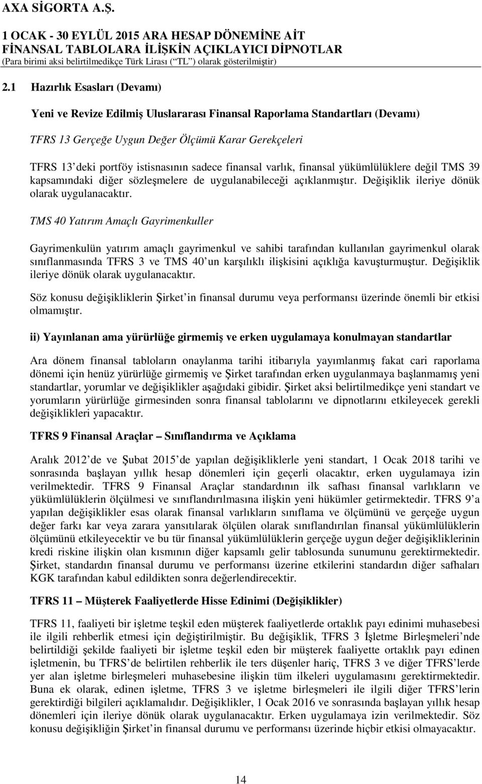 TMS 40 Yatırım Amaçlı Gayrimenkuller Gayrimenkulün yatırım amaçlı gayrimenkul ve sahibi tarafından kullanılan gayrimenkul olarak sınıflanmasında TFRS 3 ve TMS 40 un karşılıklı ilişkisini açıklığa