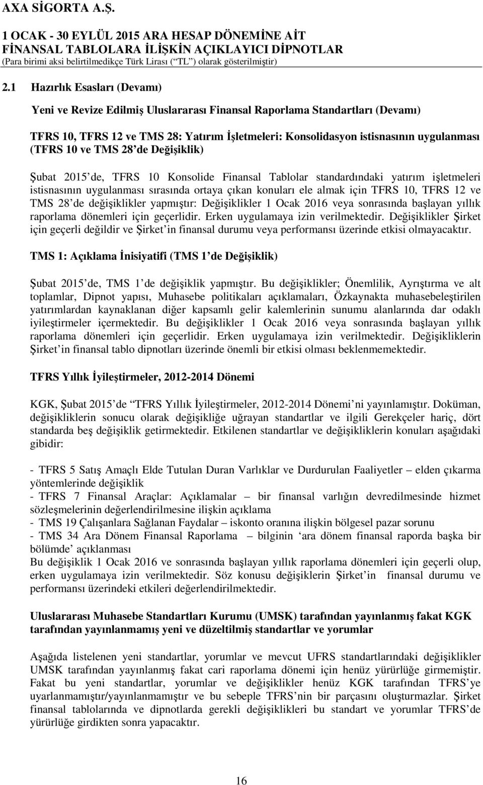 10, TFRS 12 ve TMS 28 de değişiklikler yapmıştır: Değişiklikler 1 Ocak 2016 veya sonrasında başlayan yıllık raporlama dönemleri için geçerlidir. Erken uygulamaya izin verilmektedir.