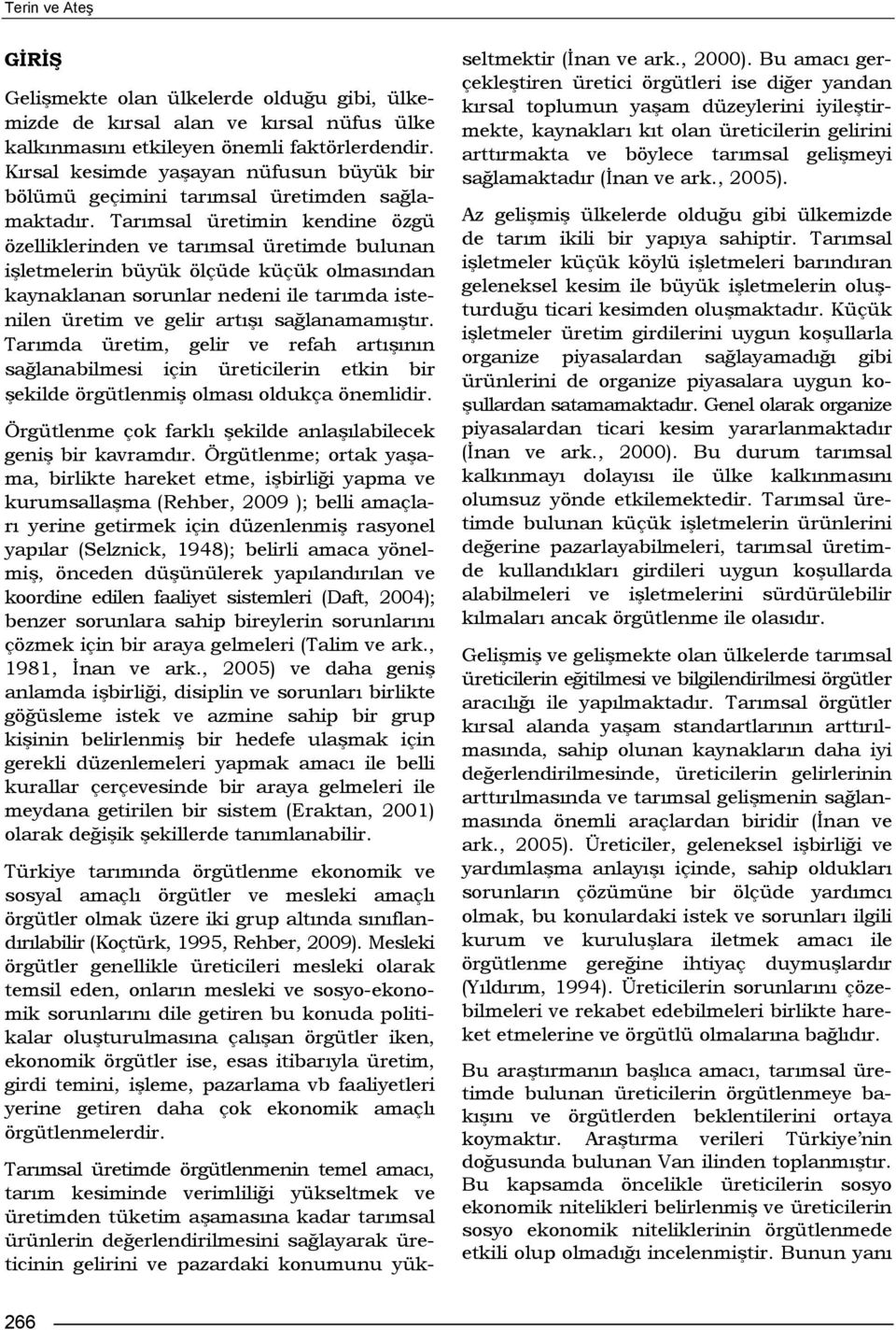 Tarımsal üretimin kendine özgü özelliklerinden ve tarımsal üretimde bulunan işletmelerin büyük ölçüde küçük olmasından kaynaklanan sorunlar nedeni ile tarımda istenilen üretim ve gelir artışı