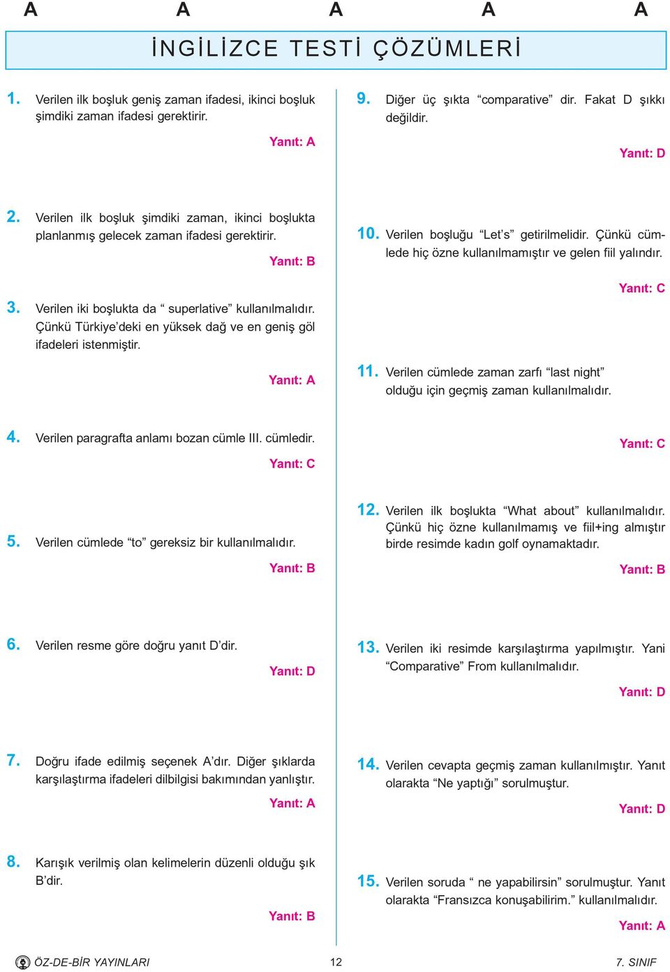 Çünkü Türkiye deki en yüksek dað ve en geniþ göl ifadeleri istenmiþtir. 10. Verilen boþluðu Let s getirilmelidir. Çünkü cümlede hiç özne kullanýlmamýþtýr ve gelen fiil yalýndýr. 11.