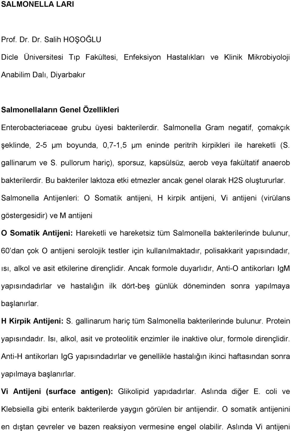 bakterilerdir. Salmonella Gram negatif, çomakçık şeklinde, 2-5 µm boyunda, 0,7-1,5 µm eninde peritrih kirpikleri ile hareketli (S. gallinarum ve S.