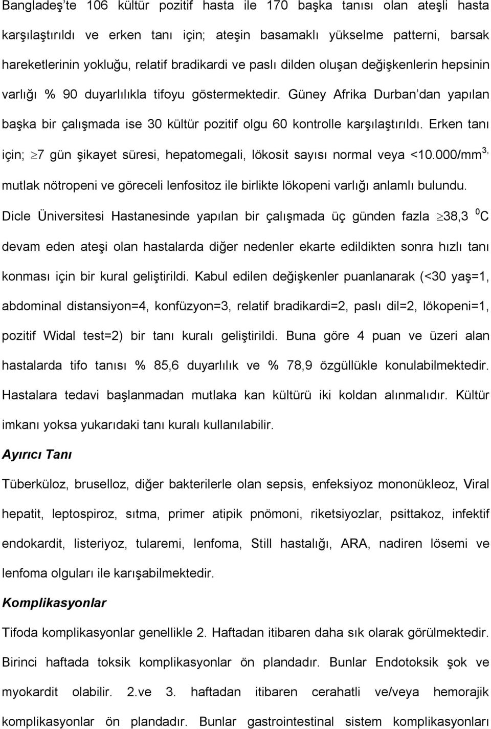 Güney Afrika Durban dan yapılan başka bir çalışmada ise 30 kültür pozitif olgu 60 kontrolle karşılaştırıldı. Erken tanı için; 7 gün şikayet süresi, hepatomegali, lökosit sayısı normal veya <10.