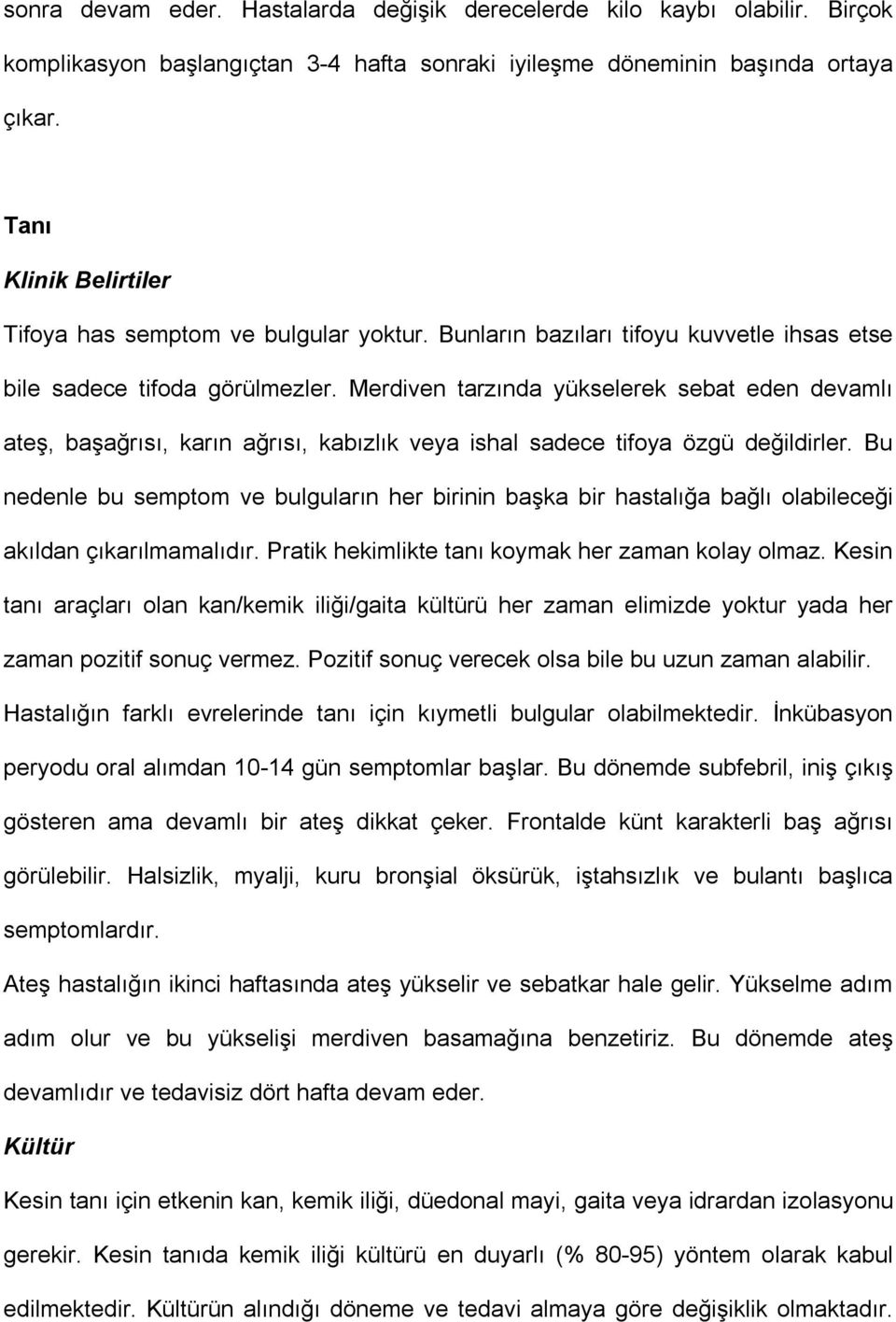 Merdiven tarzında yükselerek sebat eden devamlı ateş, başağrısı, karın ağrısı, kabızlık veya ishal sadece tifoya özgü değildirler.