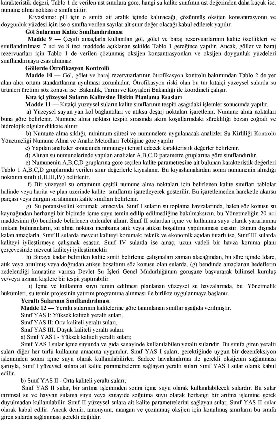 Göl Sularının Kalite Sınıflandırılması Madde 9 Çeşitli amaçlarla kullanılan göl, gölet ve baraj rezervuarlarının kalite özellikleri ve sınıflandırılması 7 nci ve 8 inci maddede açıklanan şekilde