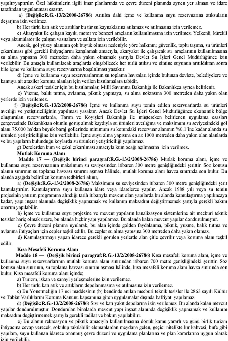 c) Akaryakıt ile çalışan kayık, motor ve benzeri araçların kullanılmasına izin verilmez. Yelkenli, kürekli veya akümülatör ile çalışan vasıtalara ve sallara izin verilebilir.