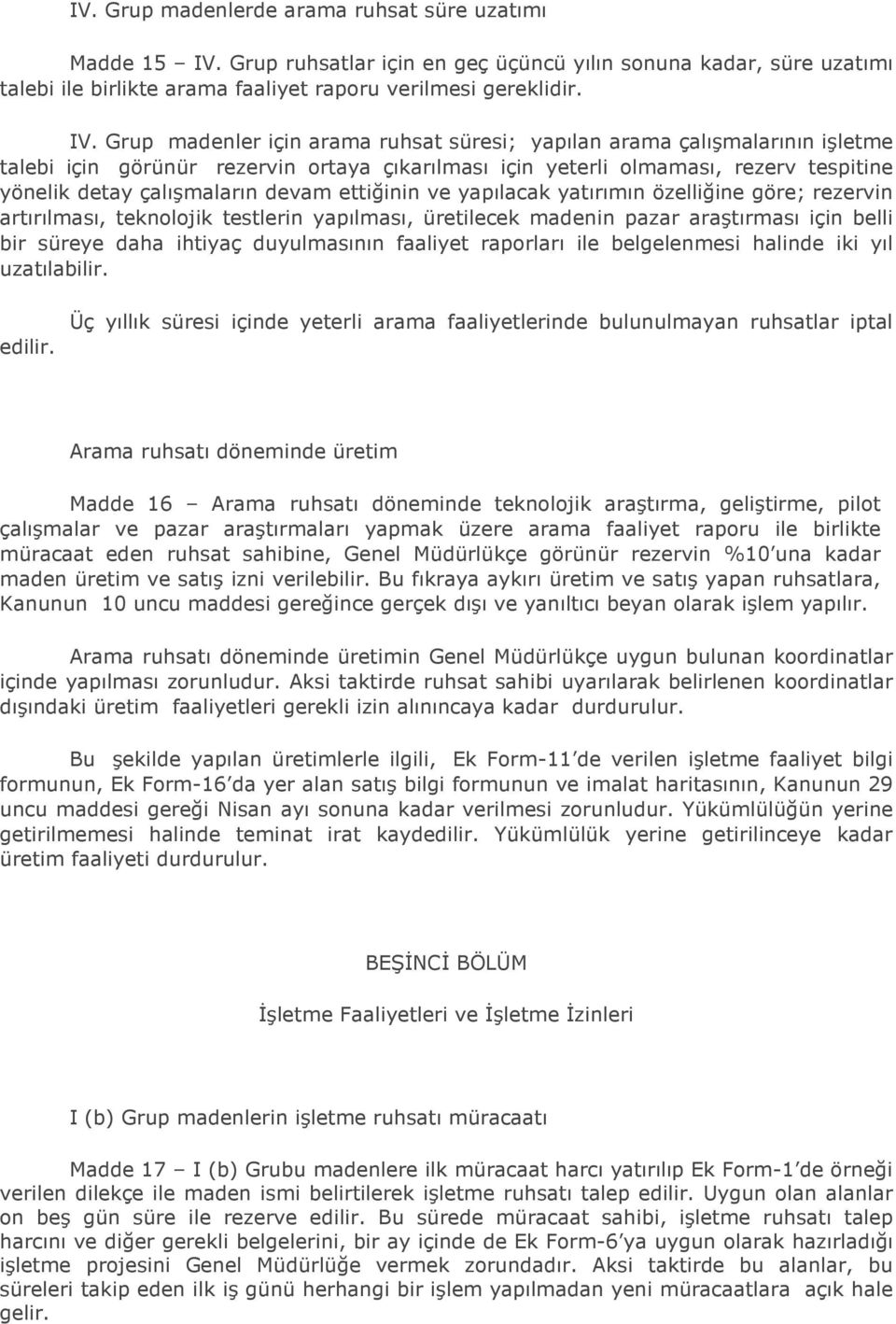 Grup madenler için arama ruhsat süresi; yapılan arama çalışmalarının işletme talebi için görünür rezervin ortaya çıkarılması için yeterli olmaması, rezerv tespitine yönelik detay çalışmaların devam