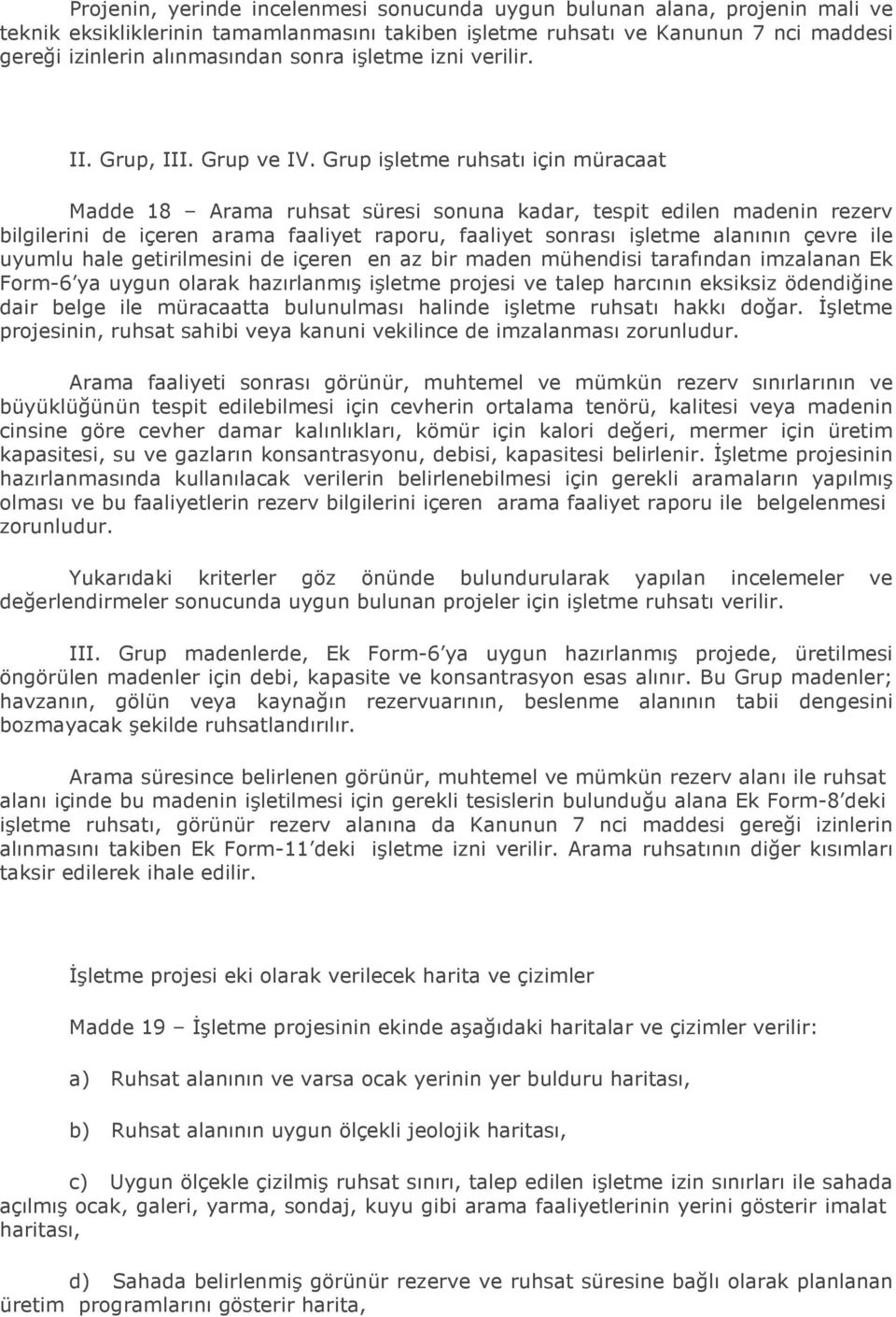 Grup işletme ruhsatı için müracaat Madde 18 Arama ruhsat süresi sonuna kadar, tespit edilen madenin rezerv bilgilerini de içeren arama faaliyet raporu, faaliyet sonrası işletme alanının çevre ile