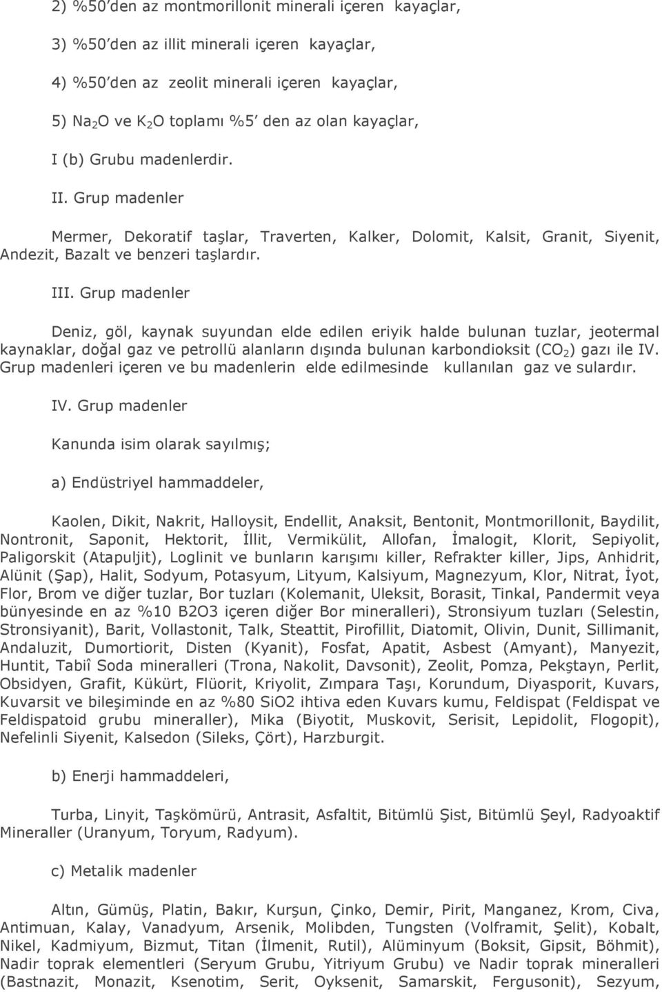 Grup madenler Deniz, göl, kaynak suyundan elde edilen eriyik halde bulunan tuzlar, jeotermal kaynaklar, doğal gaz ve petrollü alanların dışında bulunan karbondioksit (CO 2 ) gazı ile IV.