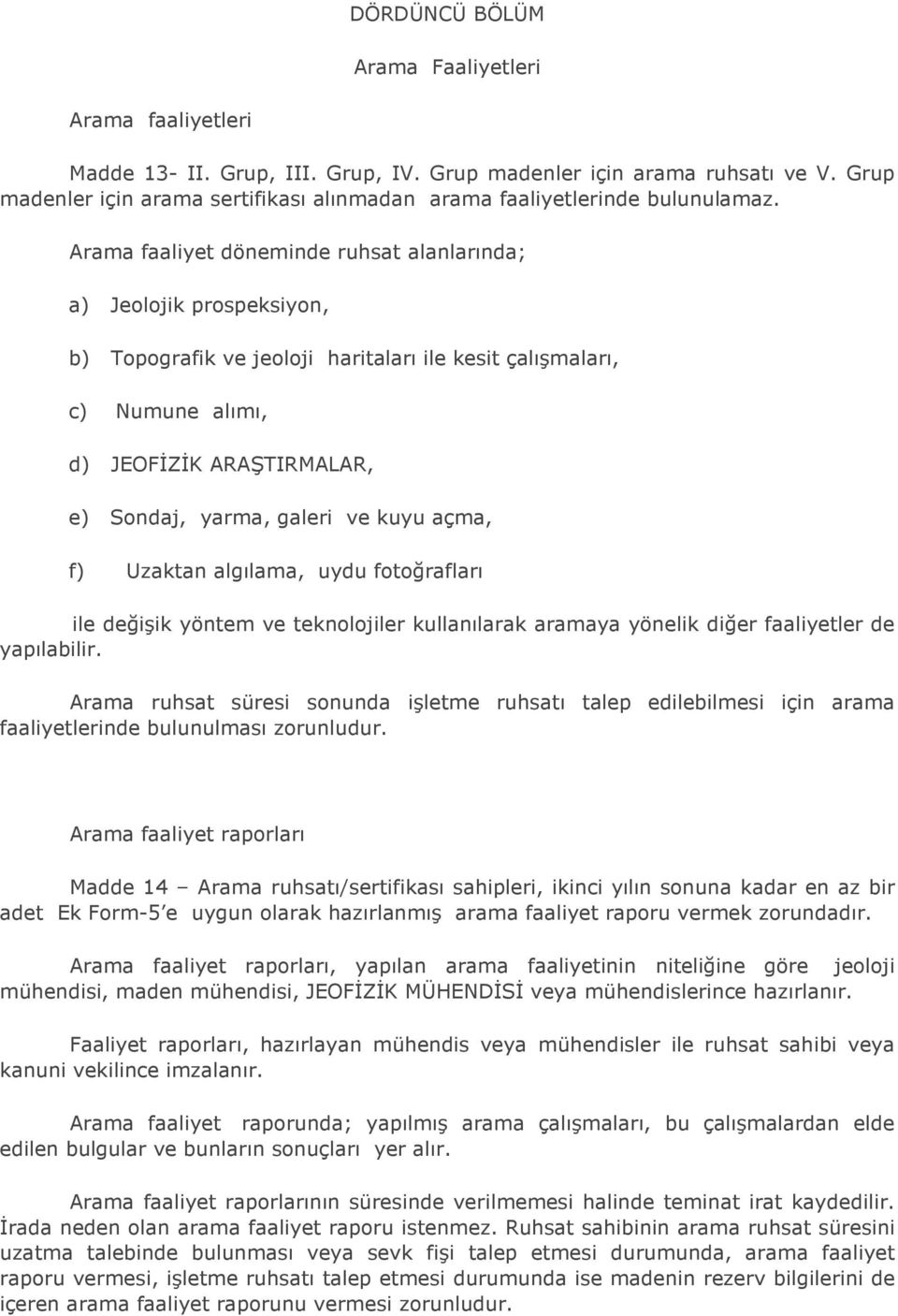 Arama faaliyet döneminde ruhsat alanlarında; a) Jeolojik prospeksiyon, b) Topografik ve jeoloji haritaları ile kesit çalışmaları, c) Numune alımı, d) JEOFĐZĐK ARAŞTIRMALAR, e) Sondaj, yarma, galeri