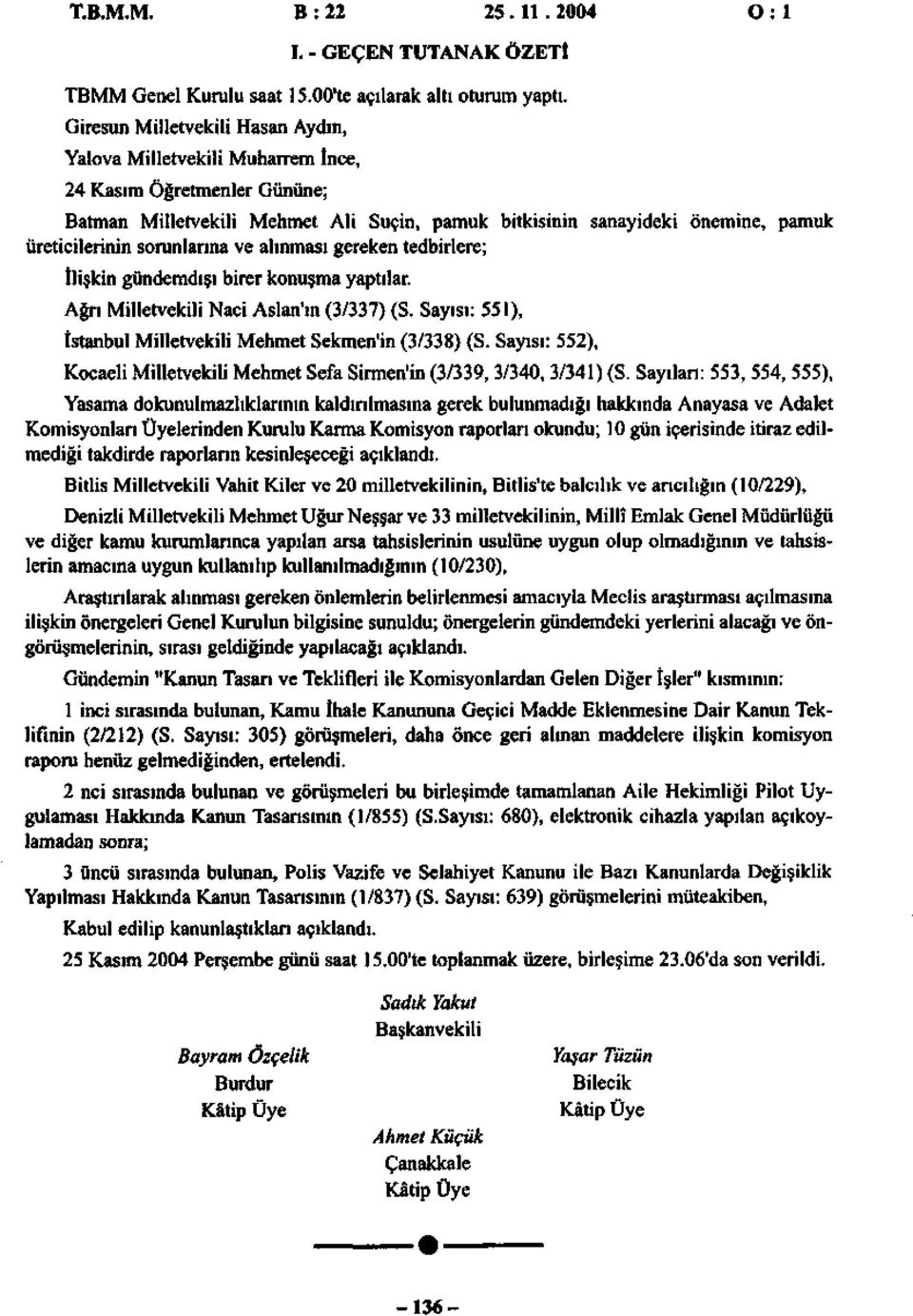 sorunlarına ve alınması gereken tedbirlere; İlişkin gündemdışı birer konuşma yaptılar. Ağrı Milletvekili Naci Aslan'ın (3/337) (S. Sayısı: 551), Milletvekili Mehmet Sekmen'in (3/338) (S.