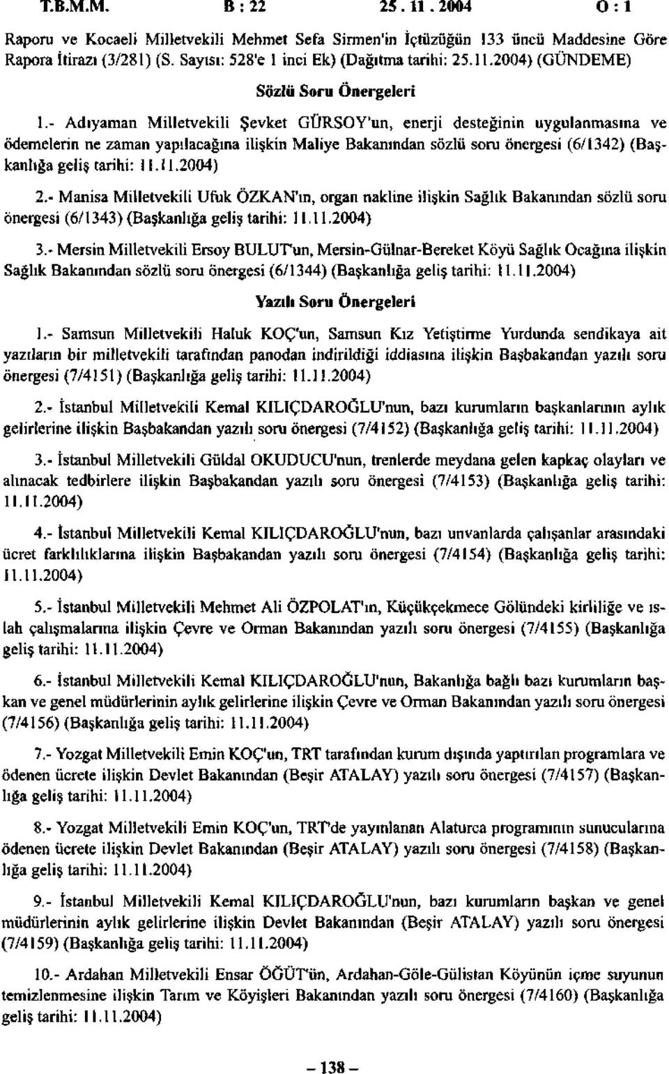 11.2004) 2.- Manisa Milletvekili Ufuk ÖZKAN'ın, organ nakline ilişkin Sağlık Bakanından sözlü soru önergesi (6/1343) (Başkanlığa geliş tarihi: 11,11.2004) 3.